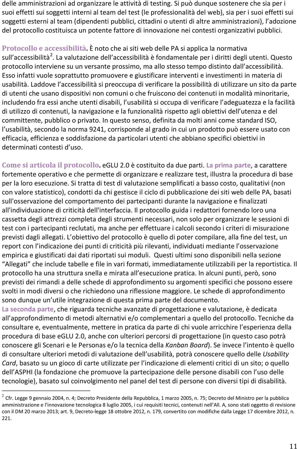 cittadini o utenti di altre amministrazioni), l adozione del protocollo costituisca un potente fattore di innovazione nei contesti organizzativi pubblici. Protocollo e accessibilità.