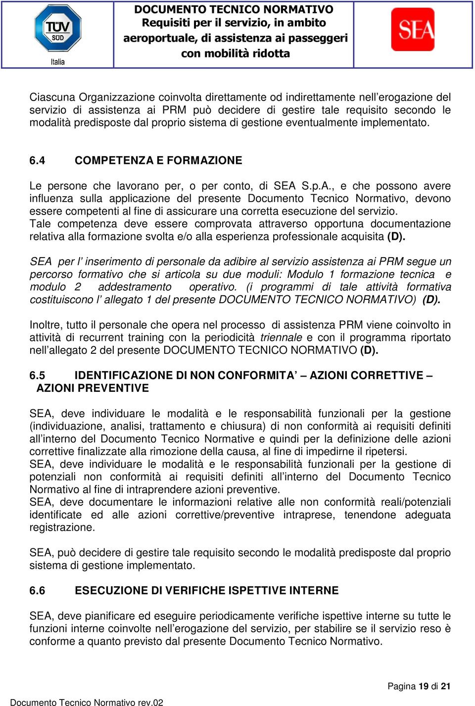 E FORMAZIONE Le persone che lavorano per, o per conto, di SEA S.p.A., e che possono avere influenza sulla applicazione del presente Documento Tecnico Normativo, devono essere competenti al fine di assicurare una corretta esecuzione del servizio.