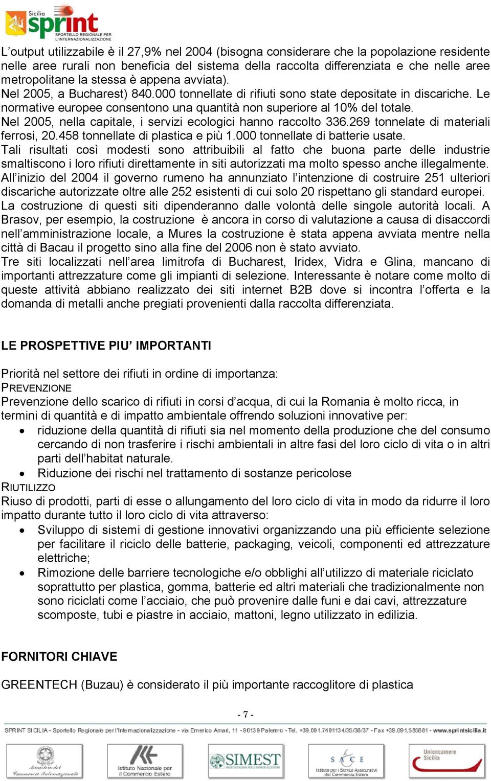 Nel 2005, nella capitale, i servizi ecologici hanno raccolto 336.269 tonnelate di materiali ferrosi, 20.458 tonnellate di plastica e più 1.000 tonnellate di batterie usate.