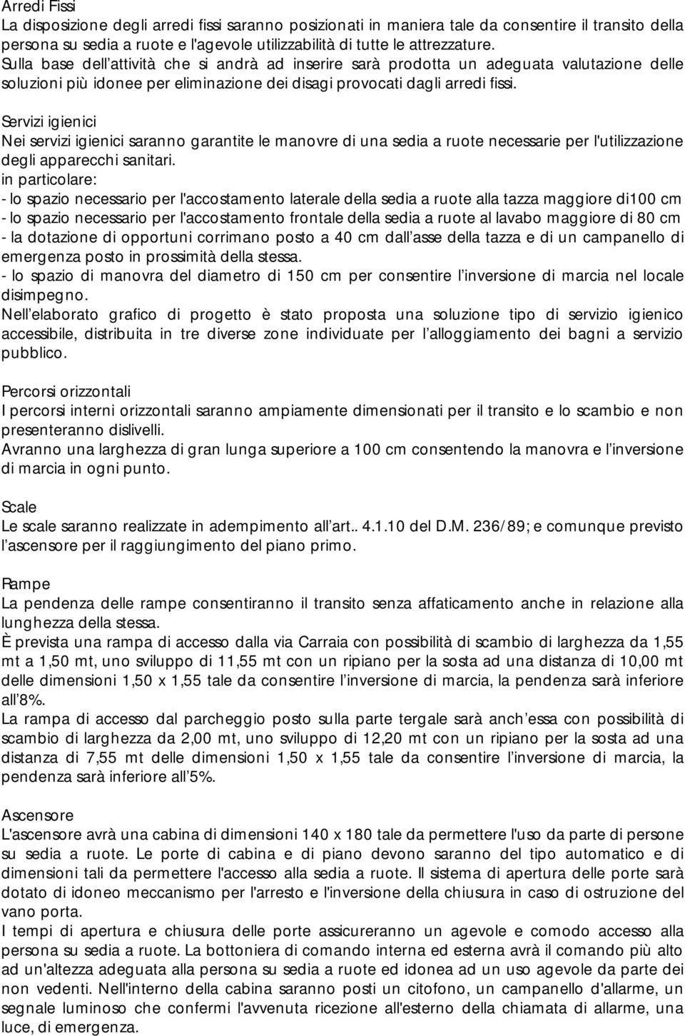 Servizi igienici Nei servizi igienici saranno garantite le manovre di una sedia a ruote necessarie per l'utilizzazione degli apparecchi sanitari.