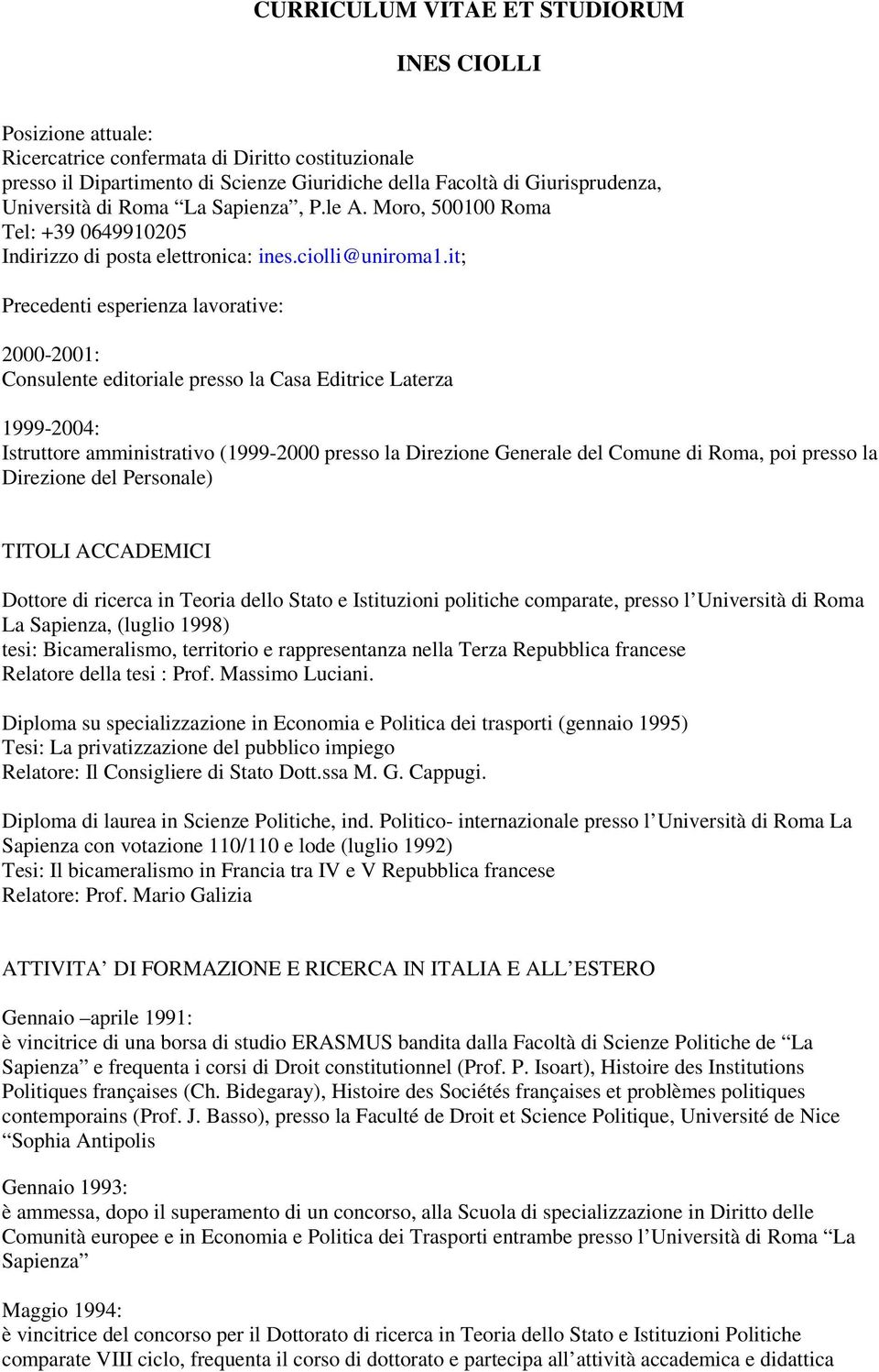 it; Precedenti esperienza lavorative: 2000-2001: Consulente editoriale presso la Casa Editrice Laterza 1999-2004: Istruttore amministrativo (1999-2000 presso la Direzione Generale del Comune di Roma,