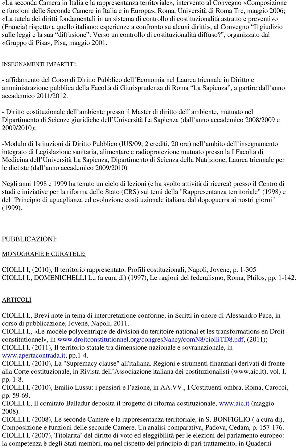 Il giudizio sulle leggi e la sua diffusione. Verso un controllo di costituzionalità diffuso?, organizzato dal «Gruppo di Pisa», Pisa, maggio 2001.