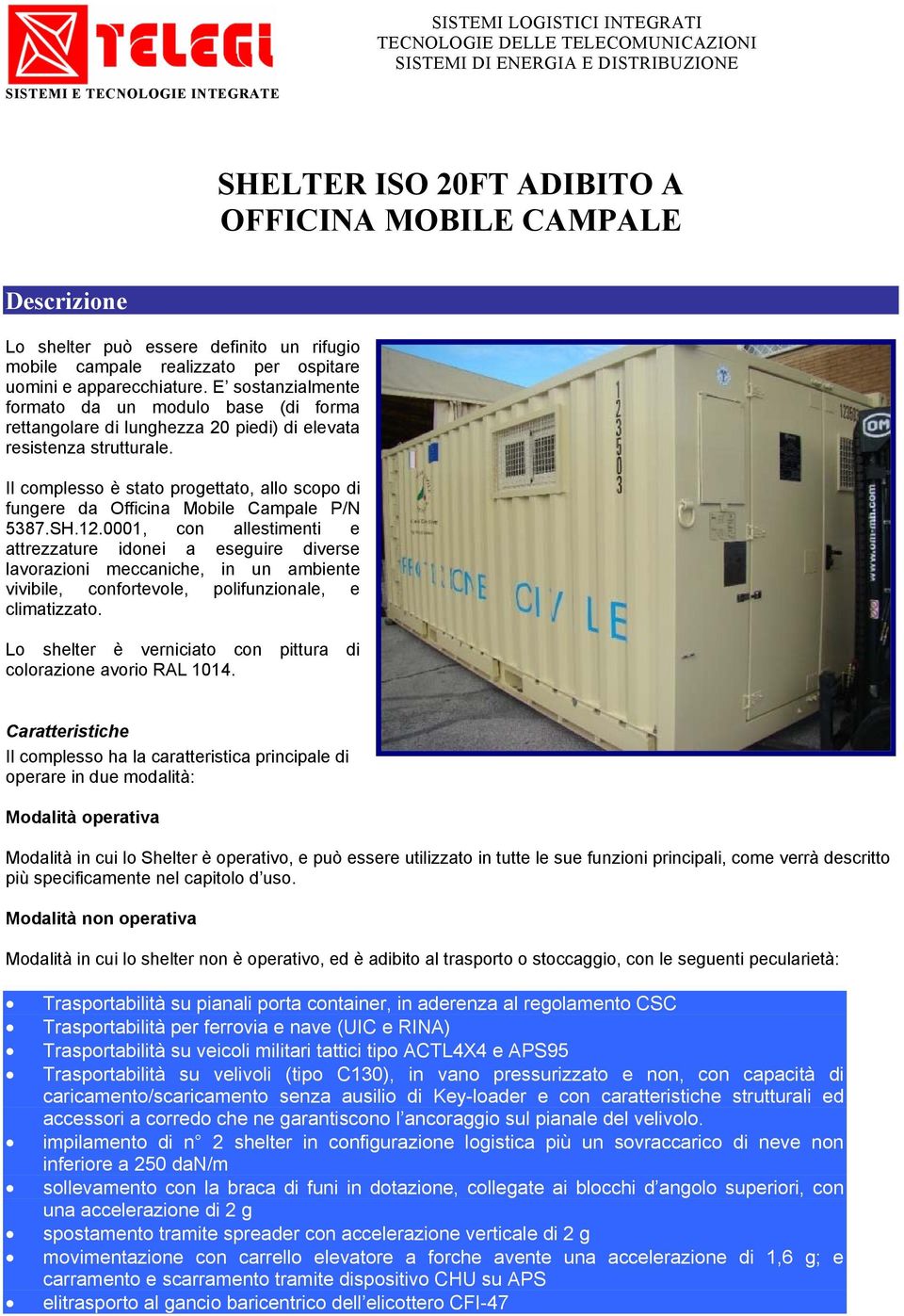 Il complesso è stato progettato, allo scopo di fungere da Officina Mobile Campale P/N 5387.SH.12.