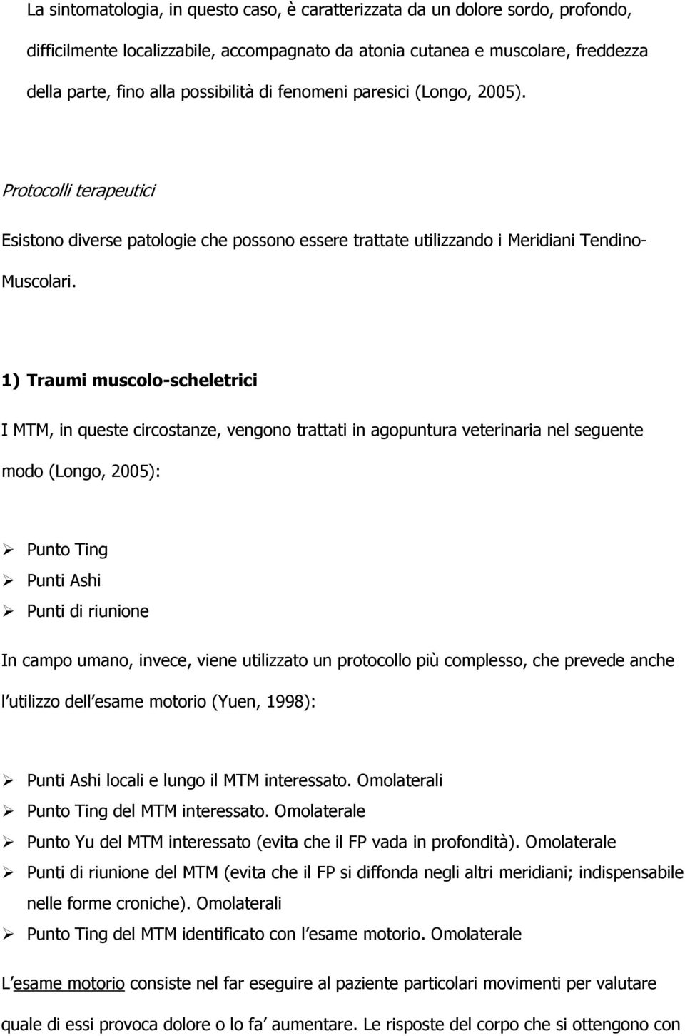 1) Traumi muscolo-scheletrici I MTM, in queste circostanze, vengono trattati in agopuntura veterinaria nel seguente modo (Longo, 2005): Punto Ting Punti Ashi Punti di riunione In campo umano, invece,