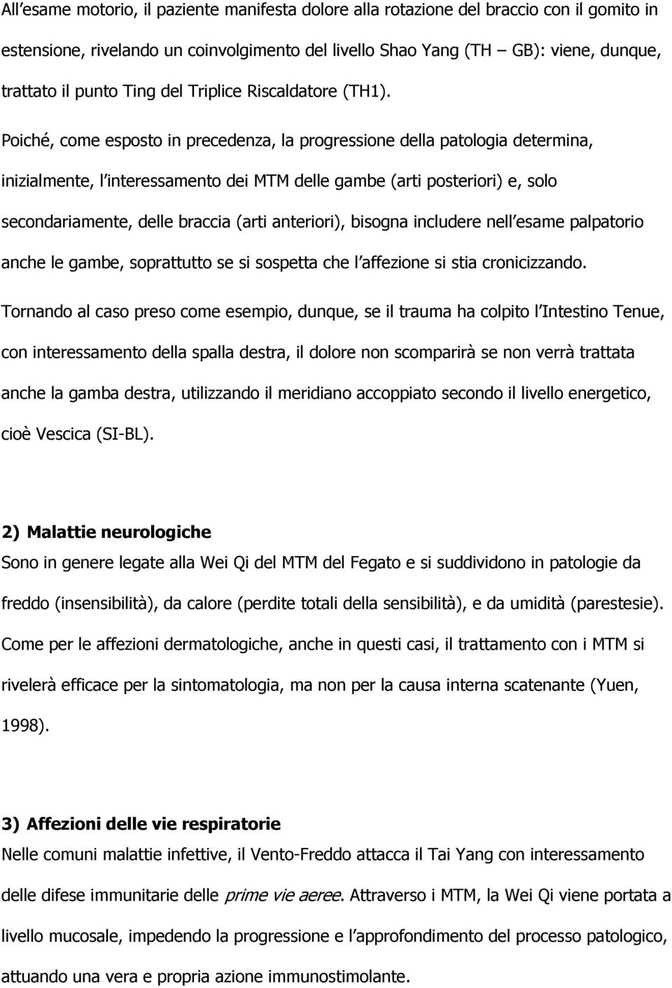 Poiché, come esposto in precedenza, la progressione della patologia determina, inizialmente, l interessamento dei MTM delle gambe (arti posteriori) e, solo secondariamente, delle braccia (arti