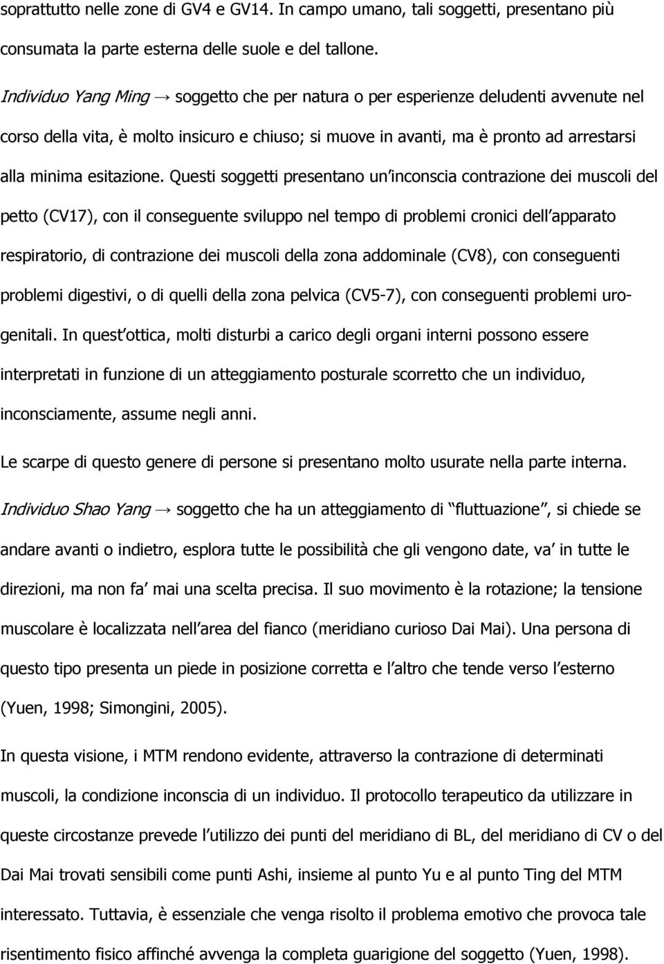 Questi soggetti presentano un inconscia contrazione dei muscoli del petto (CV17), con il conseguente sviluppo nel tempo di problemi cronici dell apparato respiratorio, di contrazione dei muscoli