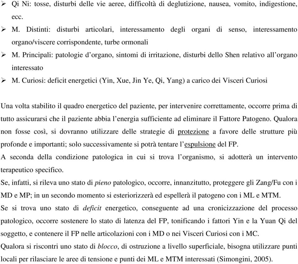 Principali: patologie d organo, sintomi di irritazione, disturbi dello Shen relativo all organo interessato M.