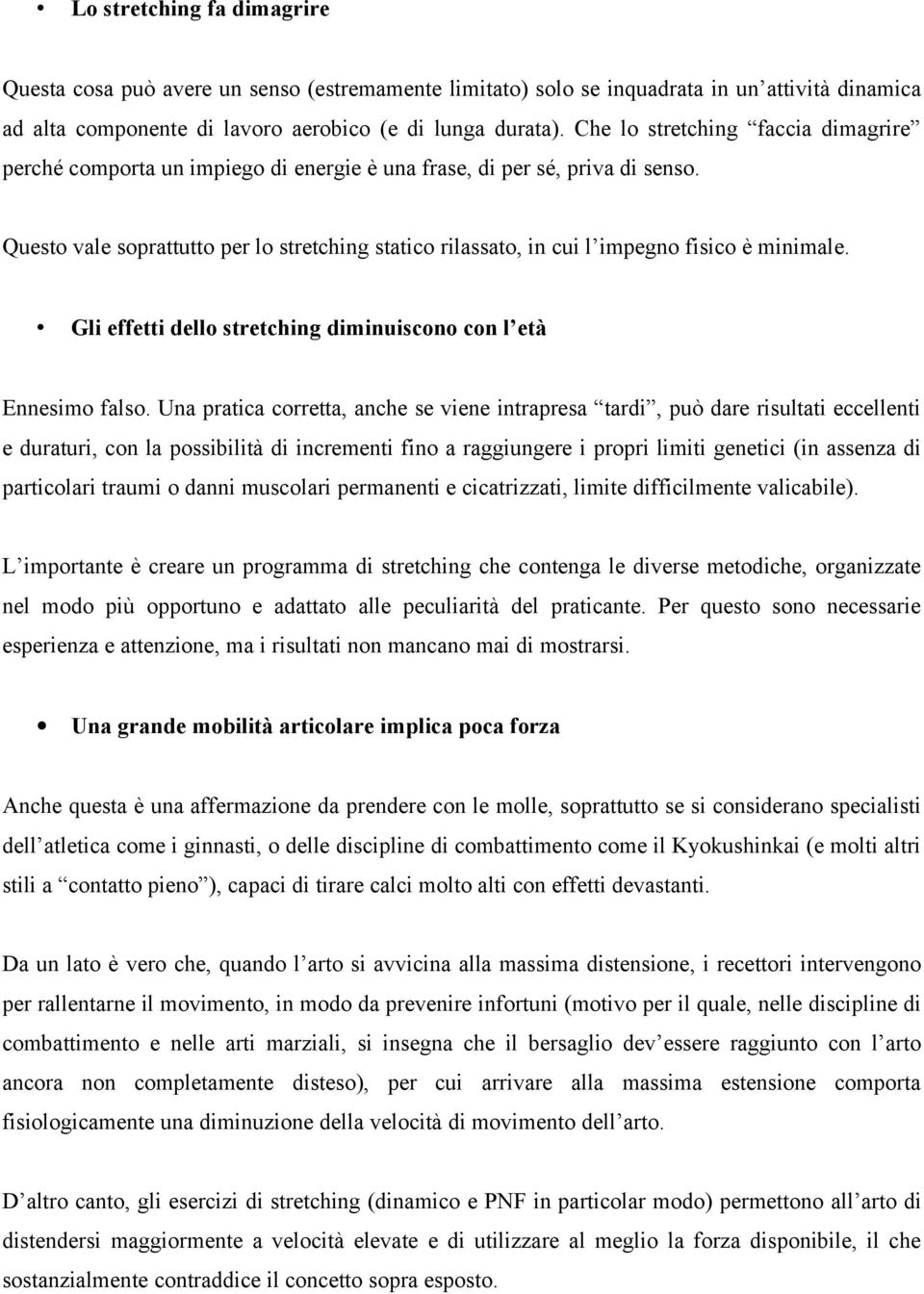 Questo vale soprattutto per lo stretching statico rilassato, in cui l impegno fisico è minimale. Gli effetti dello stretching diminuiscono con l età Ennesimo falso.