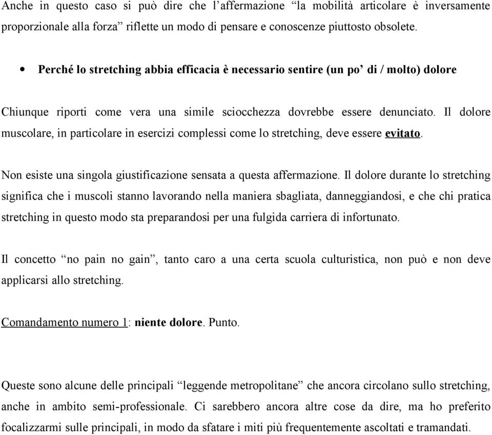 Il dolore muscolare, in particolare in esercizi complessi come lo stretching, deve essere evitato. Non esiste una singola giustificazione sensata a questa affermazione.