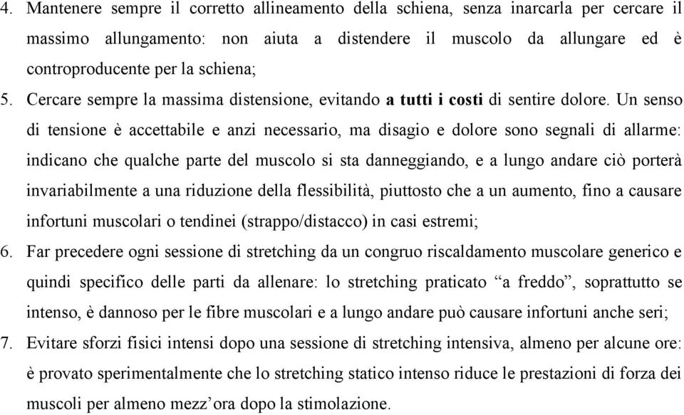 Un senso di tensione è accettabile e anzi necessario, ma disagio e dolore sono segnali di allarme: indicano che qualche parte del muscolo si sta danneggiando, e a lungo andare ciò porterà