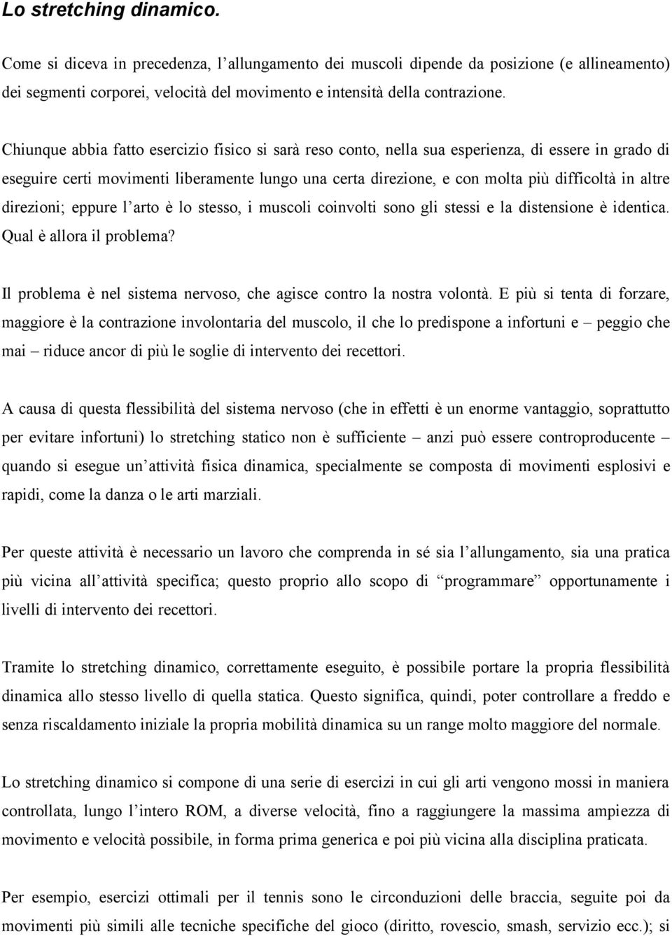 altre direzioni; eppure l arto è lo stesso, i muscoli coinvolti sono gli stessi e la distensione è identica. Qual è allora il problema?