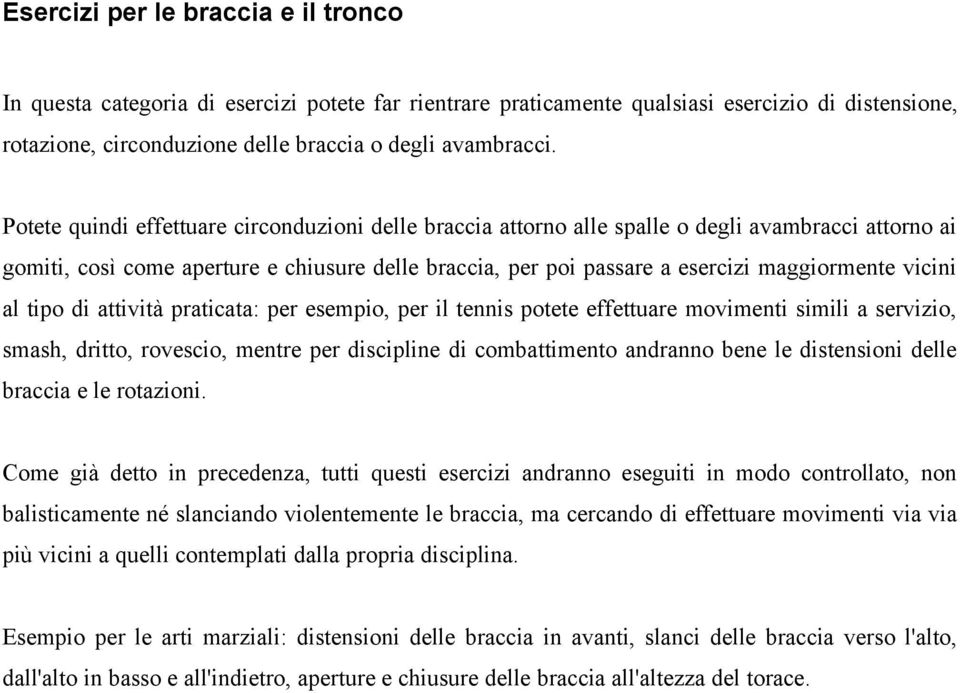 vicini al tipo di attività praticata: per esempio, per il tennis potete effettuare movimenti simili a servizio, smash, dritto, rovescio, mentre per discipline di combattimento andranno bene le