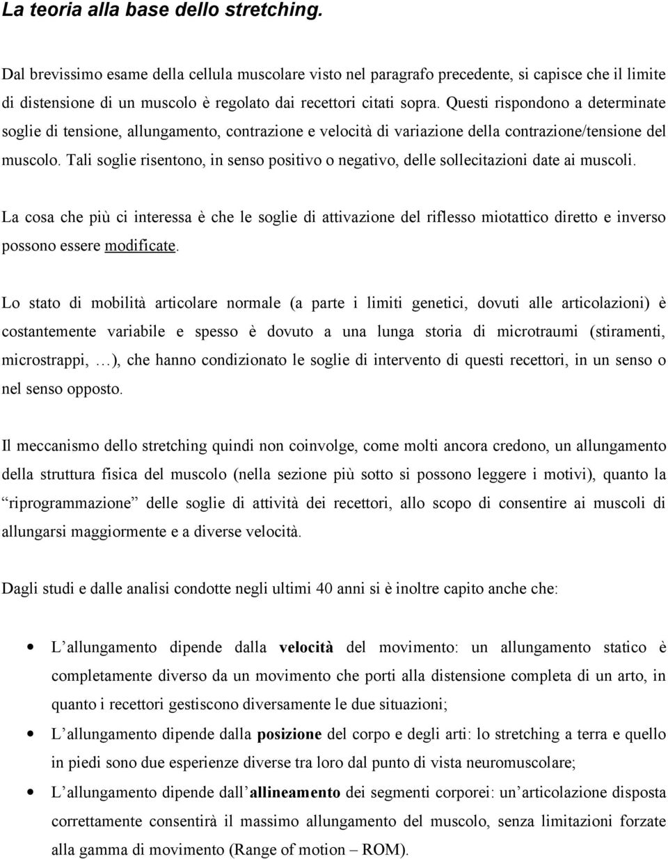 Questi rispondono a determinate soglie di tensione, allungamento, contrazione e velocità di variazione della contrazione/tensione del muscolo.