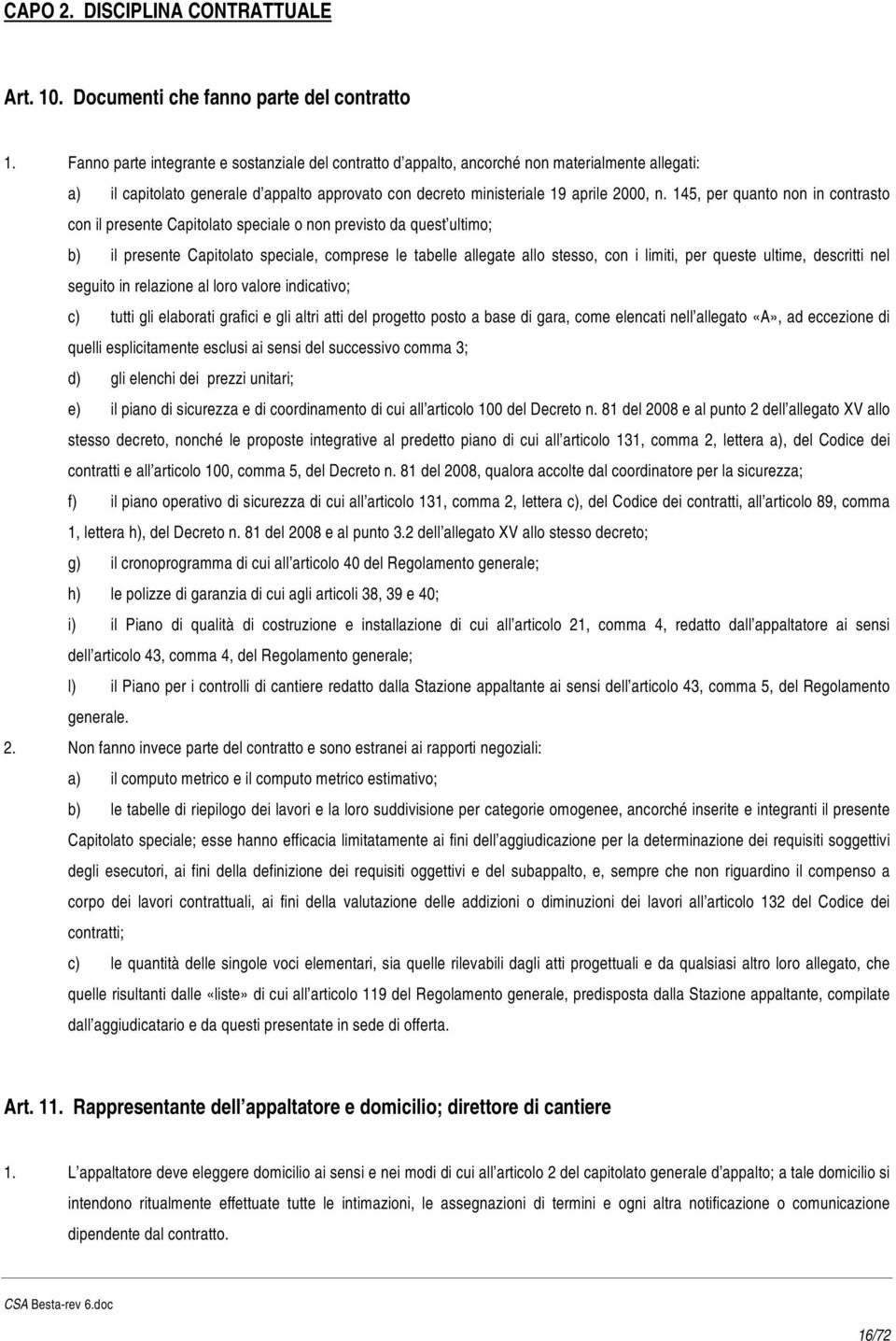 145, per quanto non in contrasto con il presente Capitolato speciale o non previsto da quest ultimo; b) il presente Capitolato speciale, comprese le tabelle allegate allo stesso, con i limiti, per