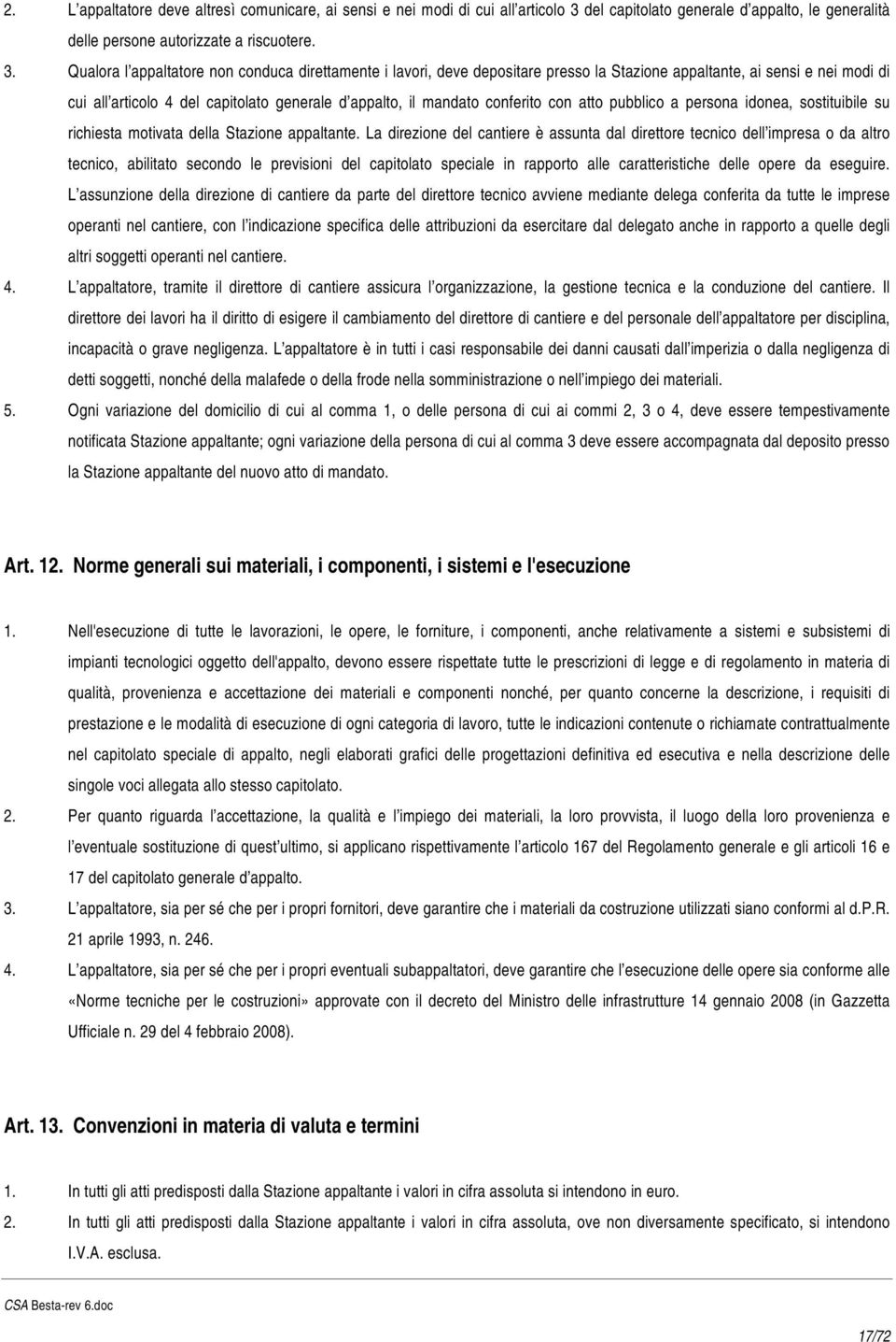 Qualora l appaltatore non conduca direttamente i lavori, deve depositare presso la Stazione appaltante, ai sensi e nei modi di cui all articolo 4 del capitolato generale d appalto, il mandato