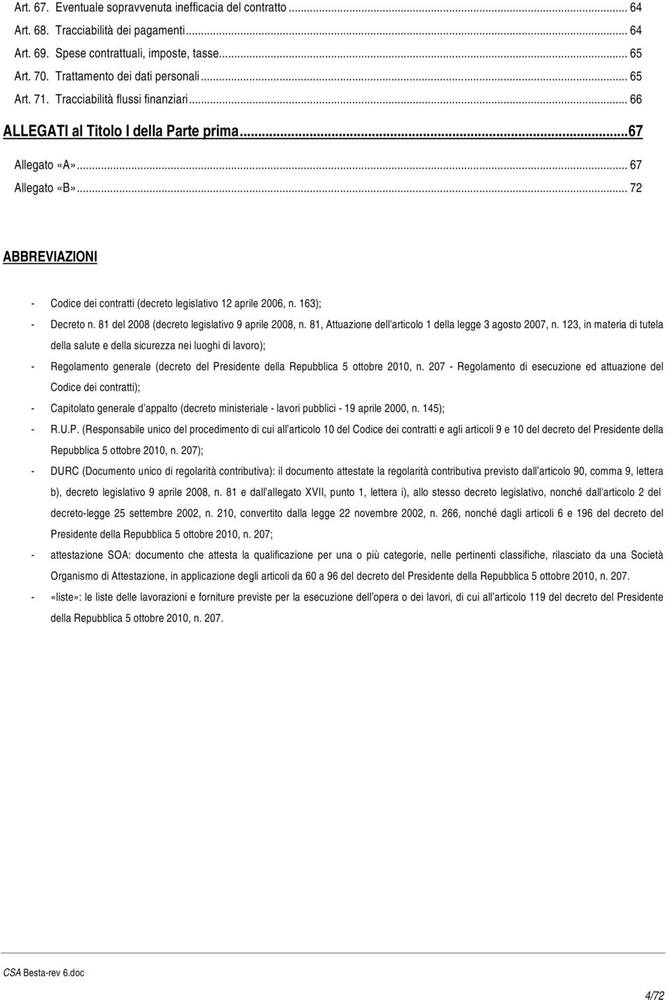 .. 72 ABBREVIAZIONI - Codice dei contratti (decreto legislativo 12 aprile 2006, n. 163); - Decreto n. 81 del 2008 (decreto legislativo 9 aprile 2008, n.