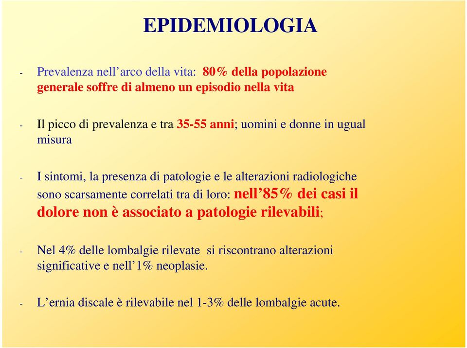 sono scarsamente correlati tra di loro: nell 85% dei casi il dolore non è associato a patologie rilevabili; - Nel 4% delle