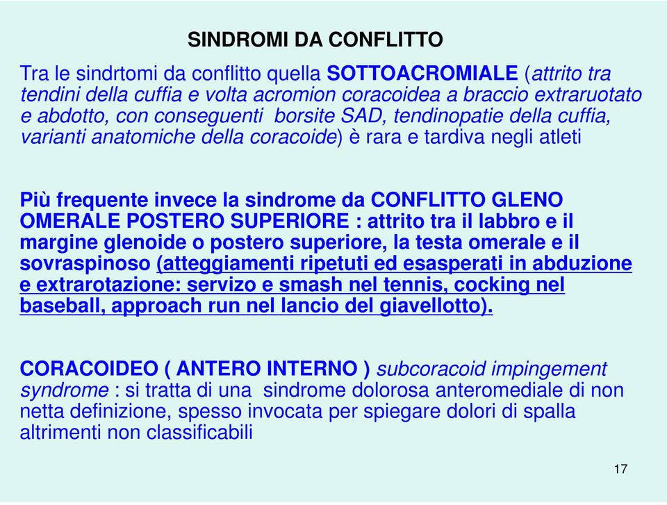 il margine glenoide o postero superiore, la testa omerale e il sovraspinoso (atteggiamenti ripetuti ed esasperati in abduzione e extrarotazione: servizo e smash nel tennis, cocking nel baseball,