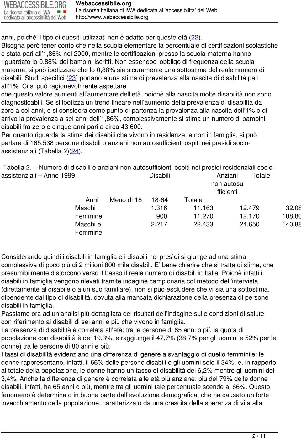 lo 0,88% dei bambini iscritti. Non essendoci obbligo di frequenza della scuola materna, si può ipotizzare che lo 0,88% sia sicuramente una sottostima del reale numero di disabili.