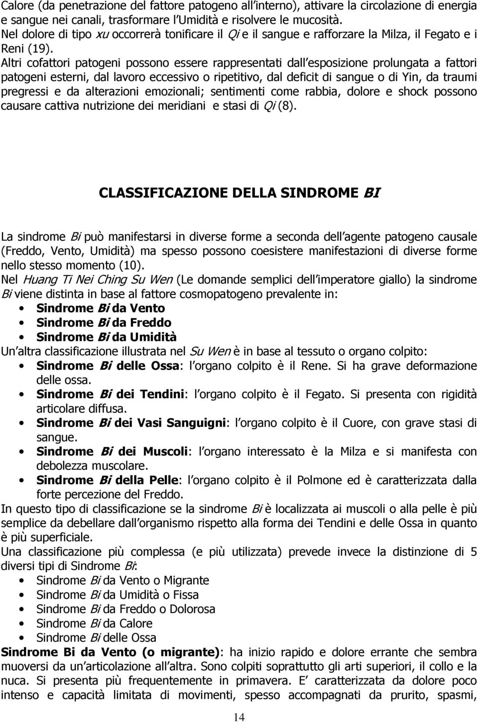 Altri cofattori patogeni possono essere rappresentati dall esposizione prolungata a fattori patogeni esterni, dal lavoro eccessivo o ripetitivo, dal deficit di sangue o di Yin, da traumi pregressi e