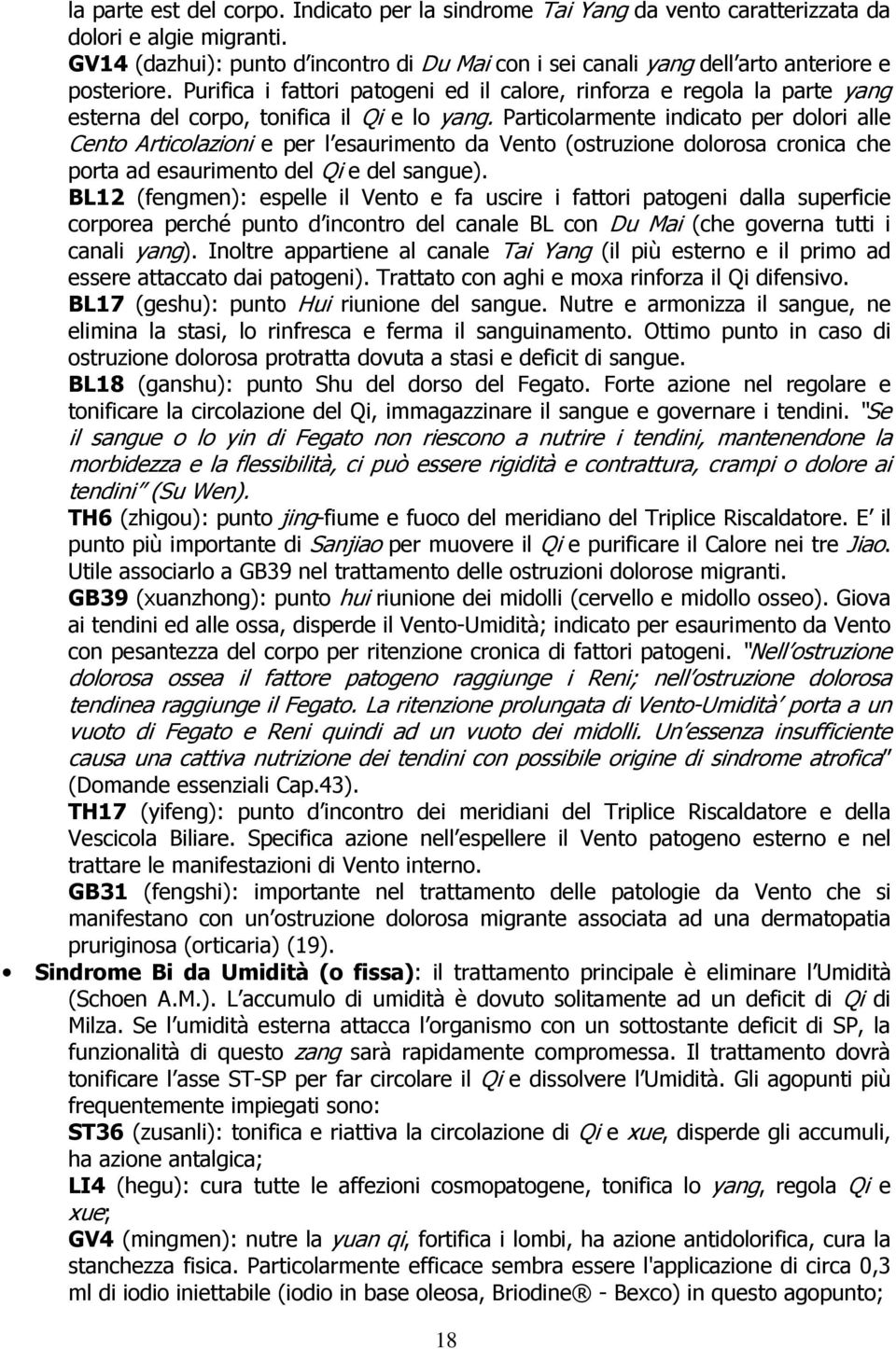 Purifica i fattori patogeni ed il calore, rinforza e regola la parte yang esterna del corpo, tonifica il Qi e lo yang.