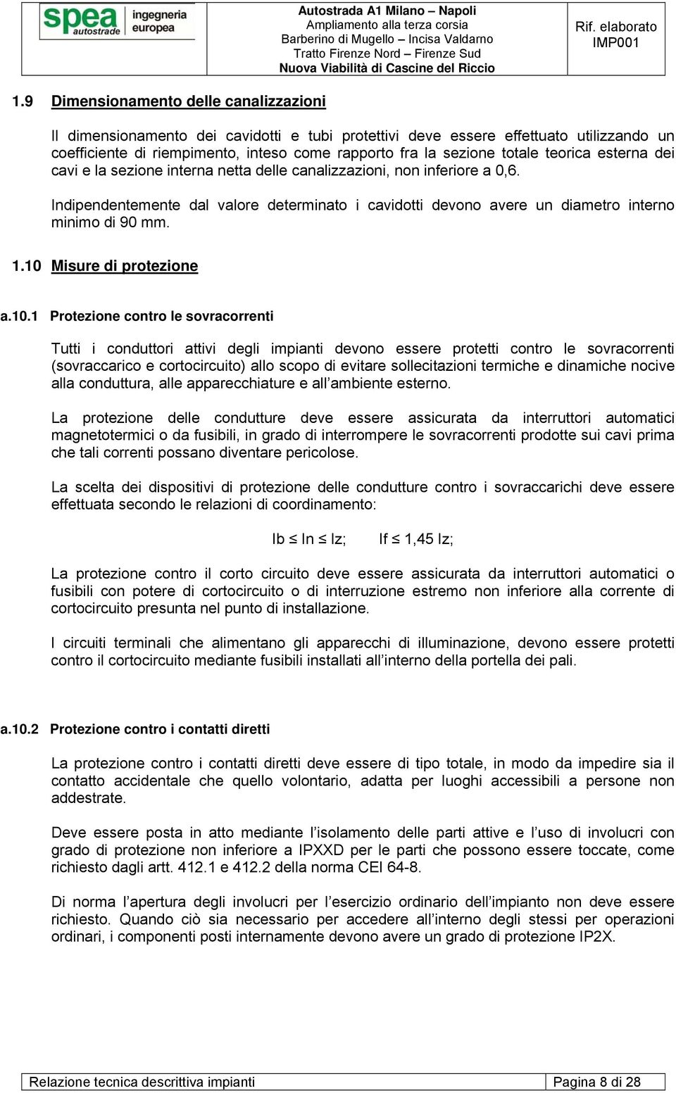 Indipendentemente dal valore determinato i cavidotti devono avere un diametro interno minimo di 90 mm. 1.10 