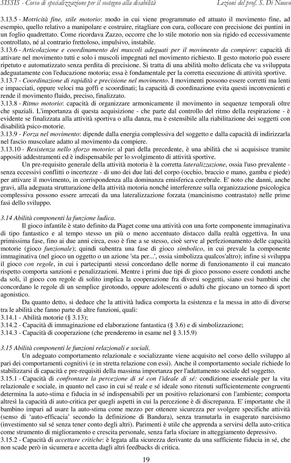 6 - Articolazione e coordinamento dei muscoli adeguati per il movimento da compiere: capacità di attivare nel movimento tutti e solo i muscoli impegnati nel movimento richiesto.