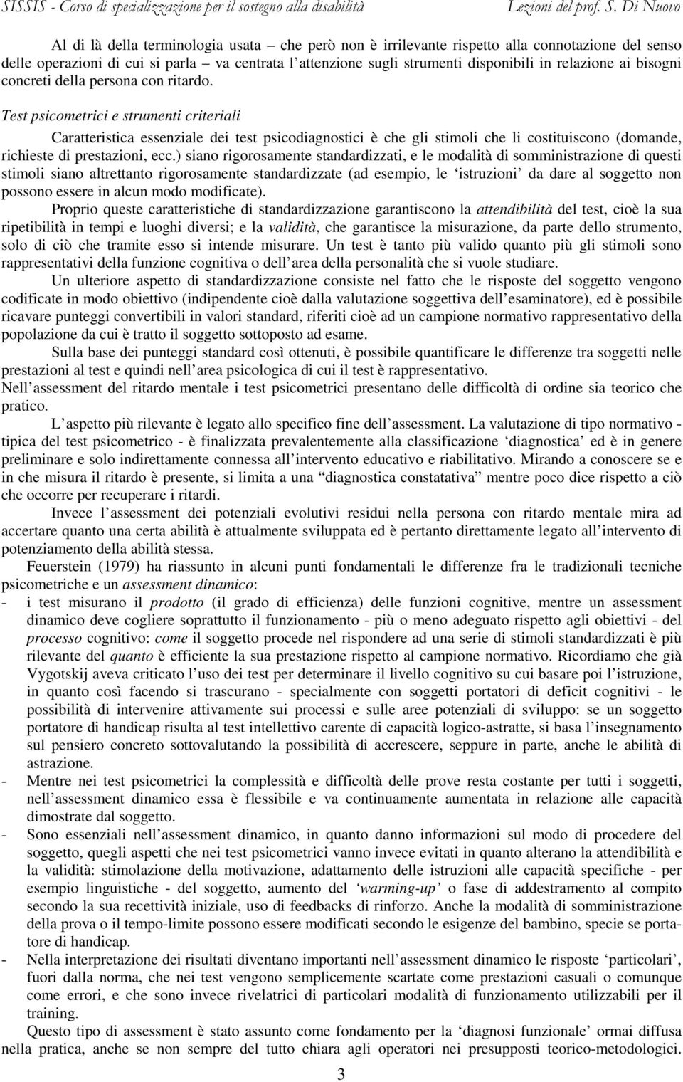 Test psicometrici e strumenti criteriali Caratteristica essenziale dei test psicodiagnostici è che gli stimoli che li costituiscono (domande, richieste di prestazioni, ecc.