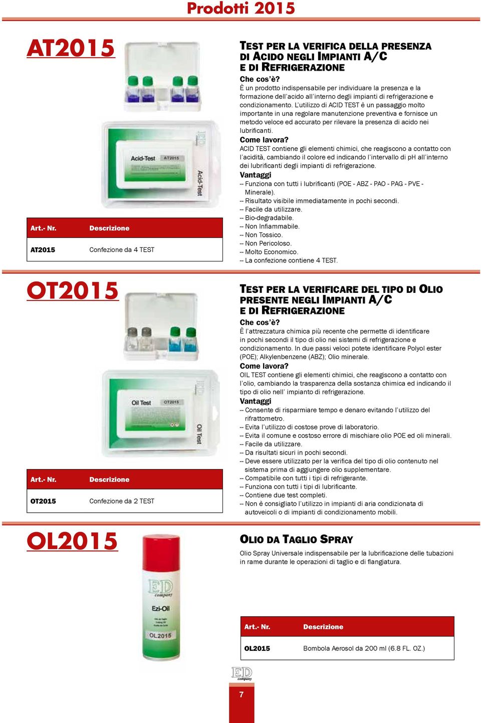 L utilizzo di ACID TEST è un passaggio molto importante in una regolare manutenzione preventiva e fornisce un metodo veloce ed accurato per rilevare la presenza di acido nei lubrificanti.