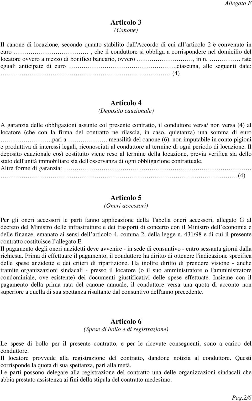 (4) Articolo 4 (Deposito cauzionale) A garanzia delle obbligazioni assunte col presente contratto, il conduttore versa/ non versa (4) al locatore (che con la firma del contratto ne rilascia, in caso,