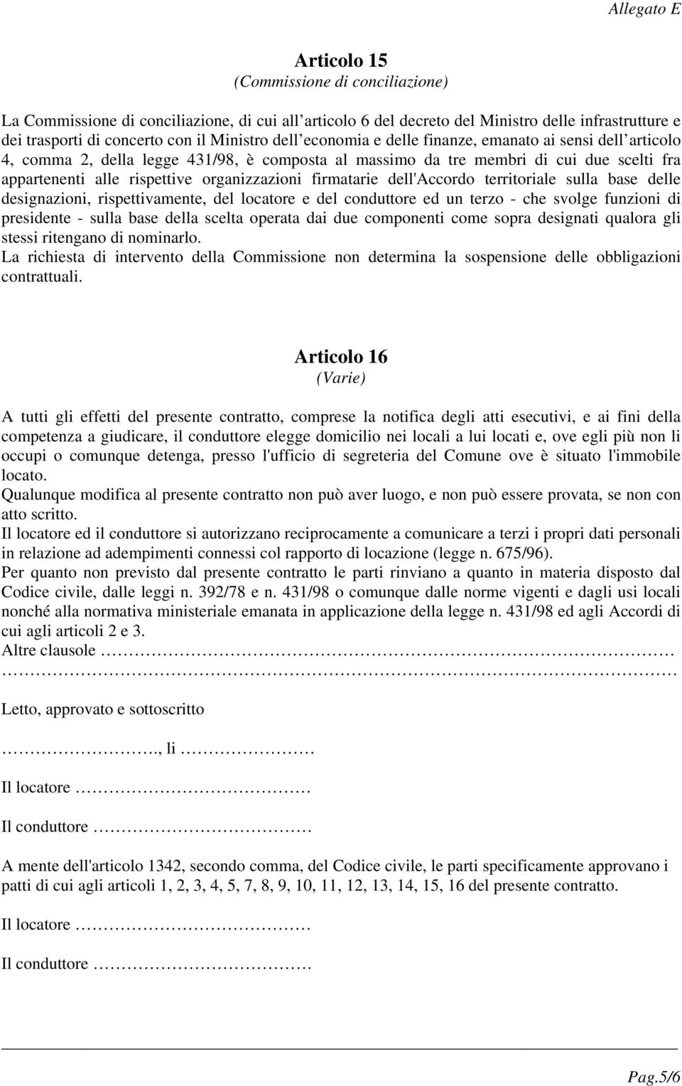 firmatarie dell'accordo territoriale sulla base delle designazioni, rispettivamente, del locatore e del conduttore ed un terzo - che svolge funzioni di presidente - sulla base della scelta operata