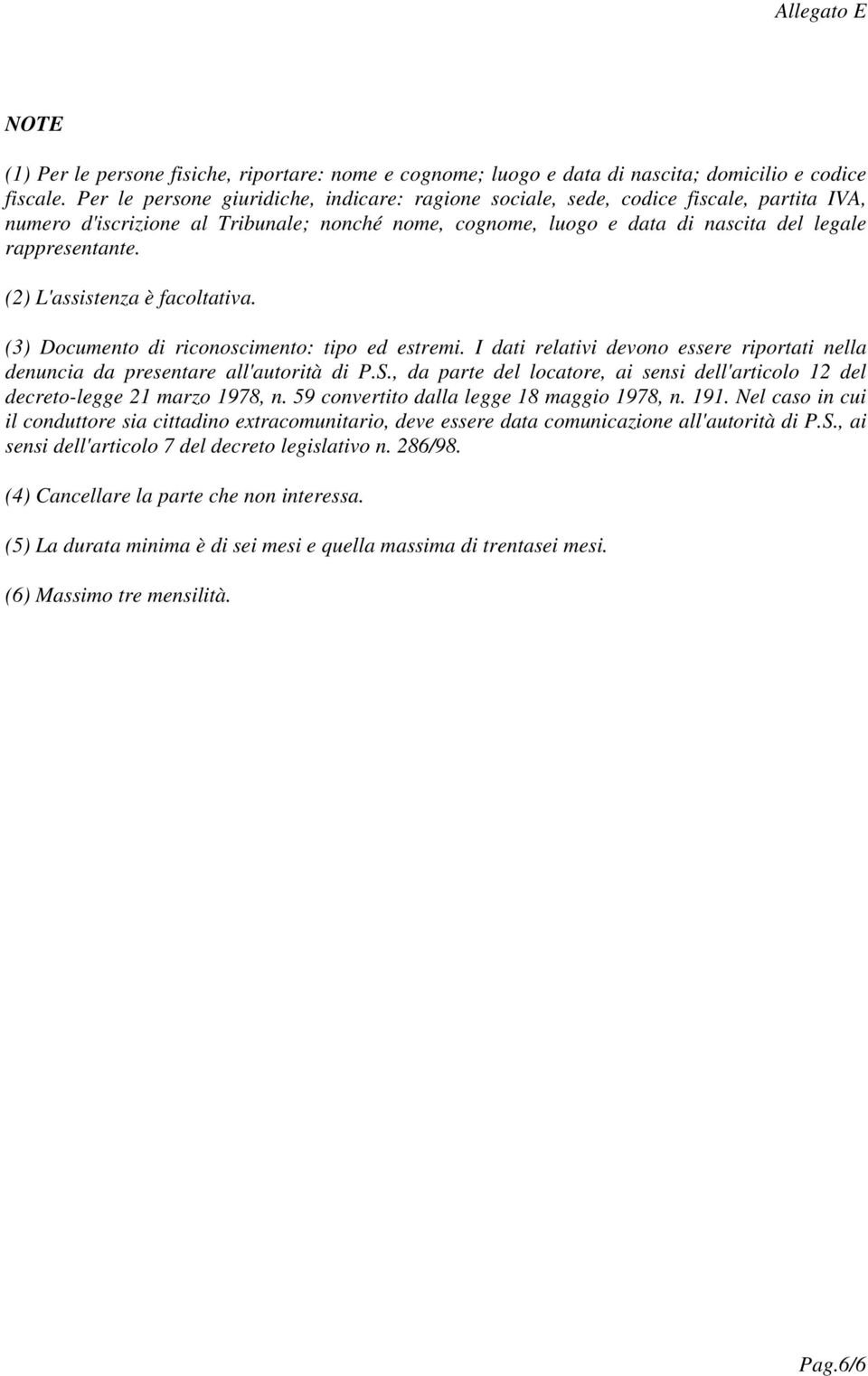 (2) L'assistenza è facoltativa. (3) Documento di riconoscimento: tipo ed estremi. I dati relativi devono essere riportati nella denuncia da presentare all'autorità di P.S.