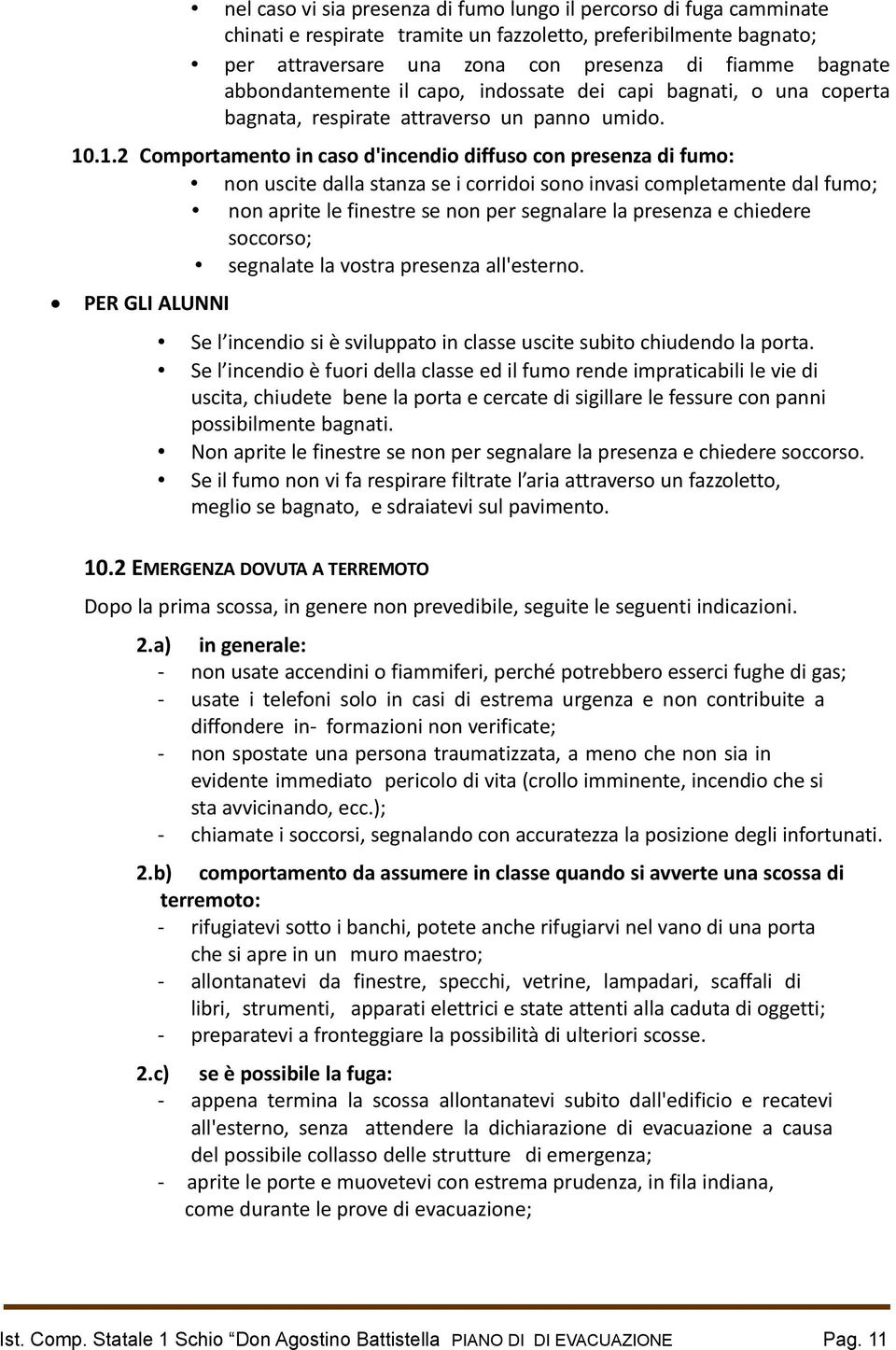 .1.2 Comportamento in caso d'incendio diffuso con presenza di fumo: non uscite dalla stanza se i corridoi sono invasi completamente dal fumo; non aprite le finestre se non per segnalare la presenza e