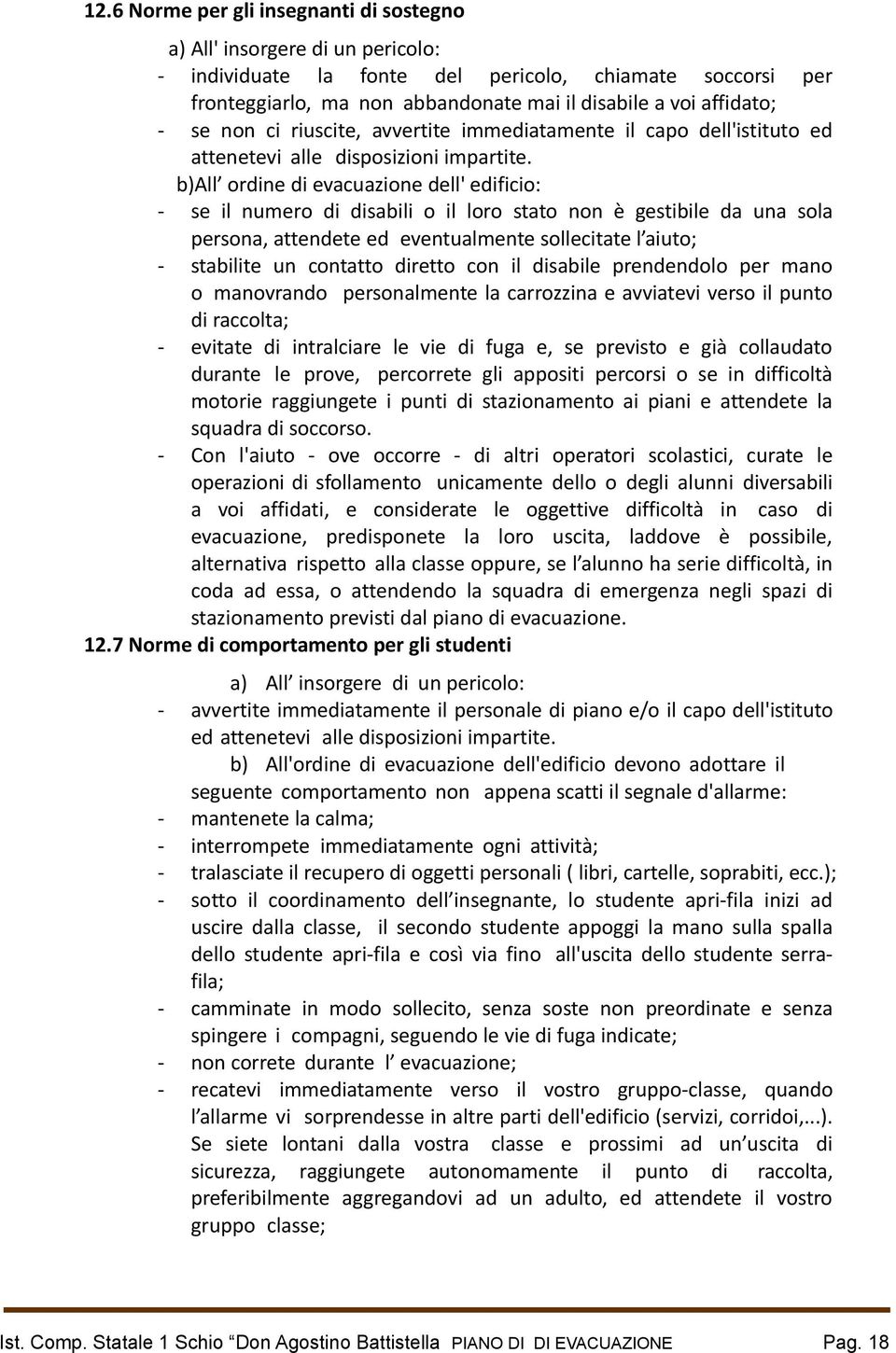 b)all ordine di evacuazione dell' edificio: - se il numero di disabili o il loro stato non è gestibile da una sola persona, attendete ed eventualmente sollecitate l aiuto; - stabilite un contatto