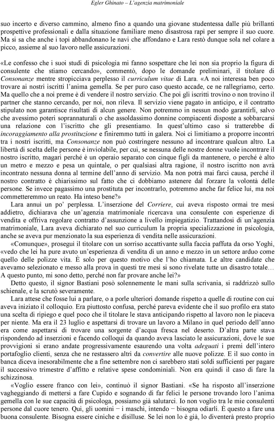 «Le confesso che i suoi studi di psicologia mi fanno sospettare che lei non sia proprio la figura di consulente che stiamo cercando», commentò, dopo le domande preliminari, il titolare di Consonanze