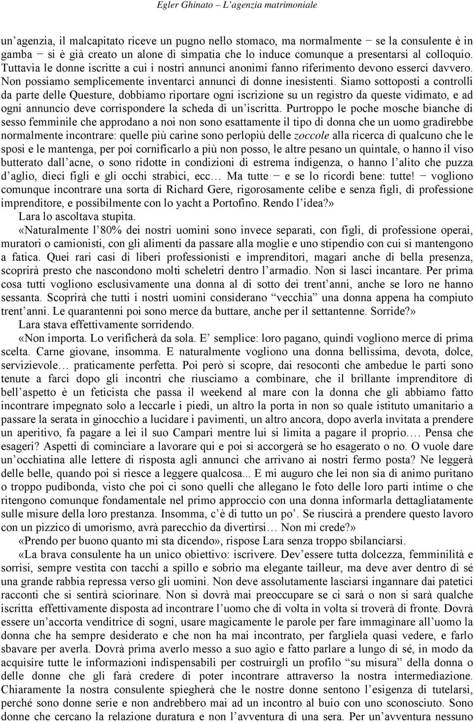 Siamo sottoposti a controlli da parte delle Questure, dobbiamo riportare ogni iscrizione su un registro da queste vidimato, e ad ogni annuncio deve corrispondere la scheda di un iscritta.