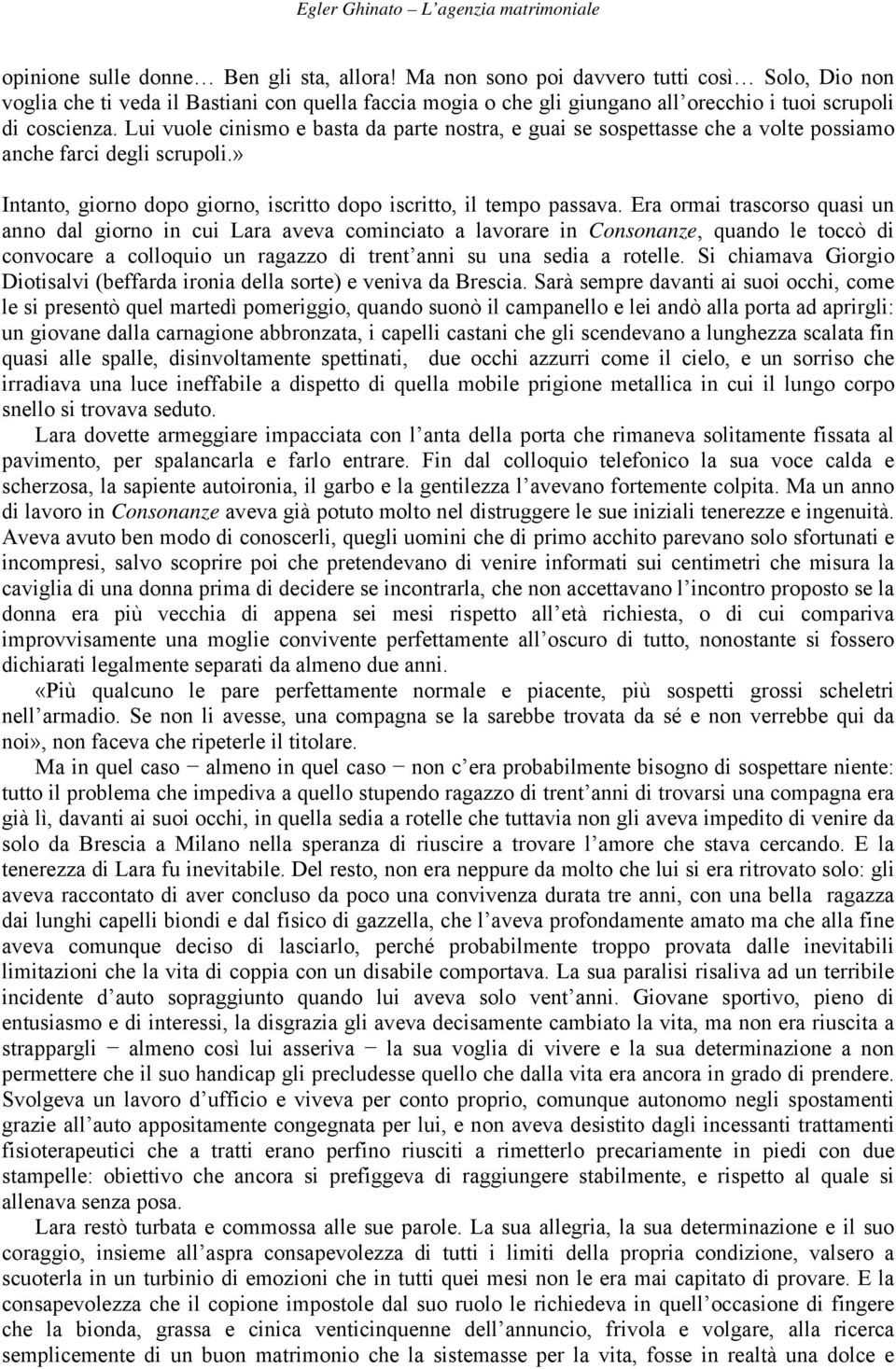 Lui vuole cinismo e basta da parte nostra, e guai se sospettasse che a volte possiamo anche farci degli scrupoli.» Intanto, giorno dopo giorno, iscritto dopo iscritto, il tempo passava.