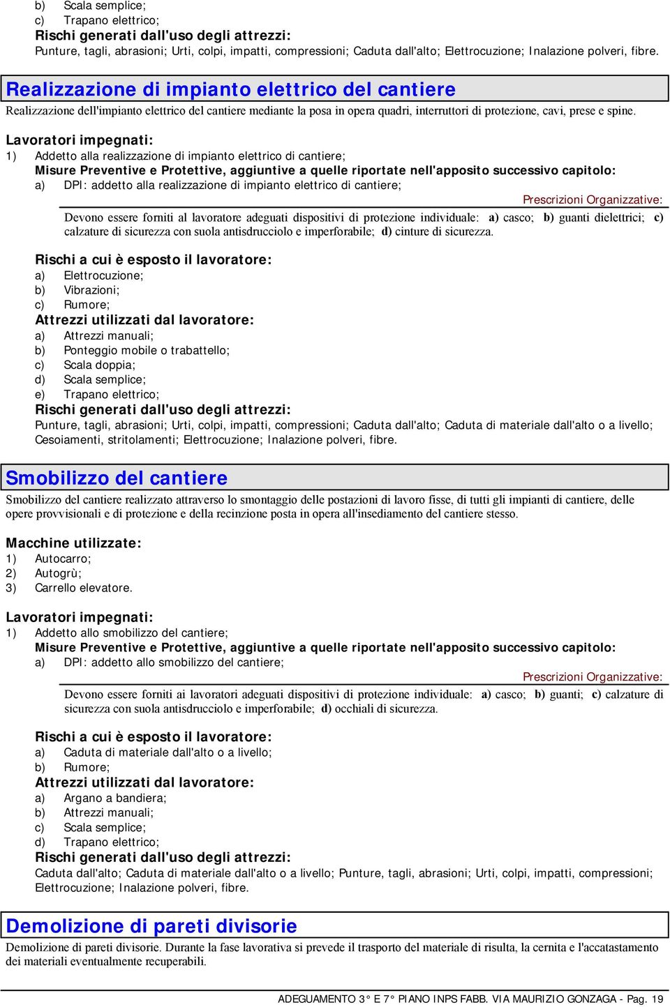 Lavoratori impegnati: 1) Addetto alla realizzazione di impianto elettrico di cantiere; Misure Preventive e Protettive, aggiuntive a quelle riportate nell'apposito successivo capitolo: a) DPI: addetto