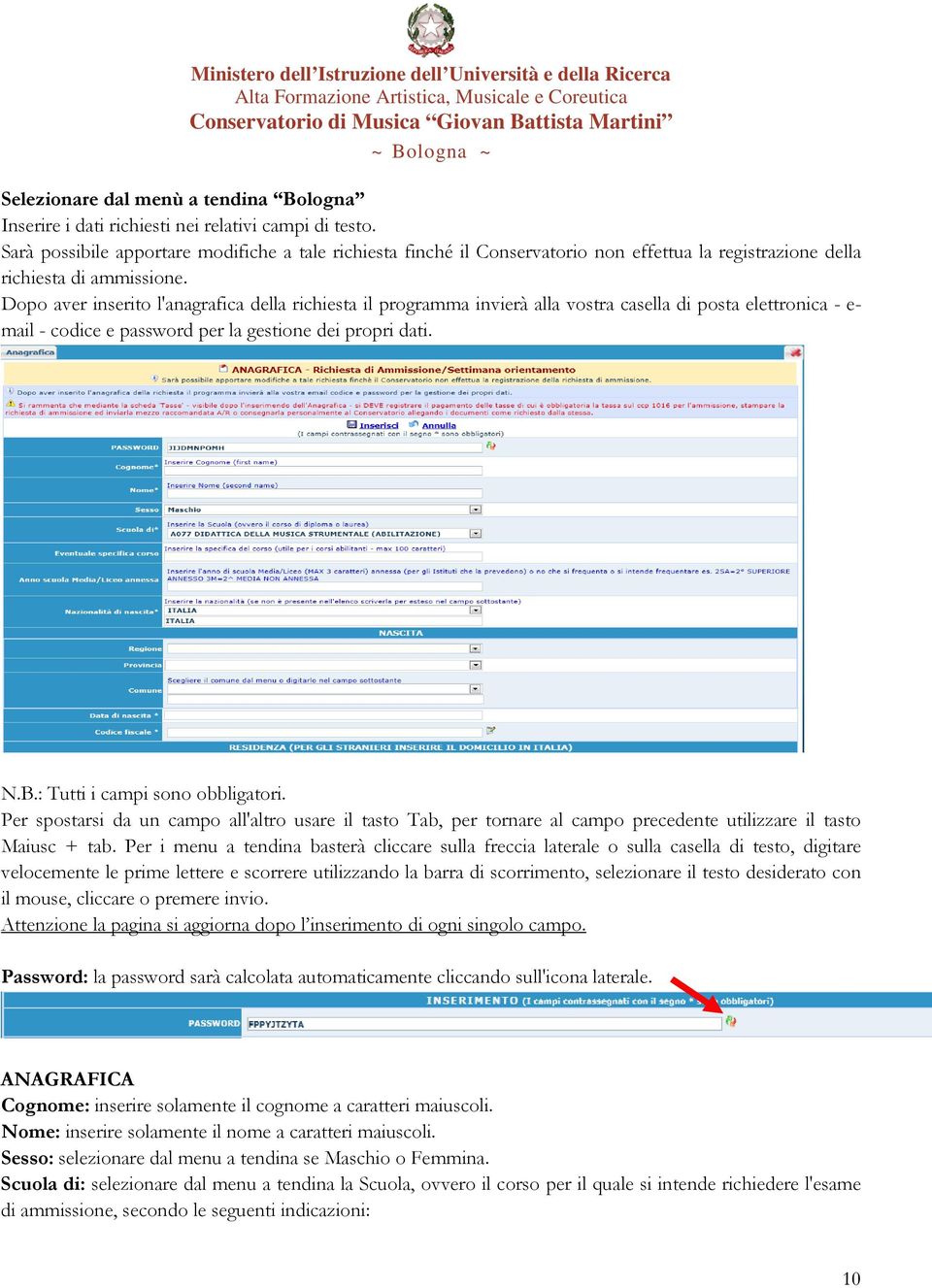 Dopo aver inserito l'anagrafica della richiesta il programma invierà alla vostra casella di posta elettronica - e- mail - codice e password per la gestione dei propri dati. N.B.