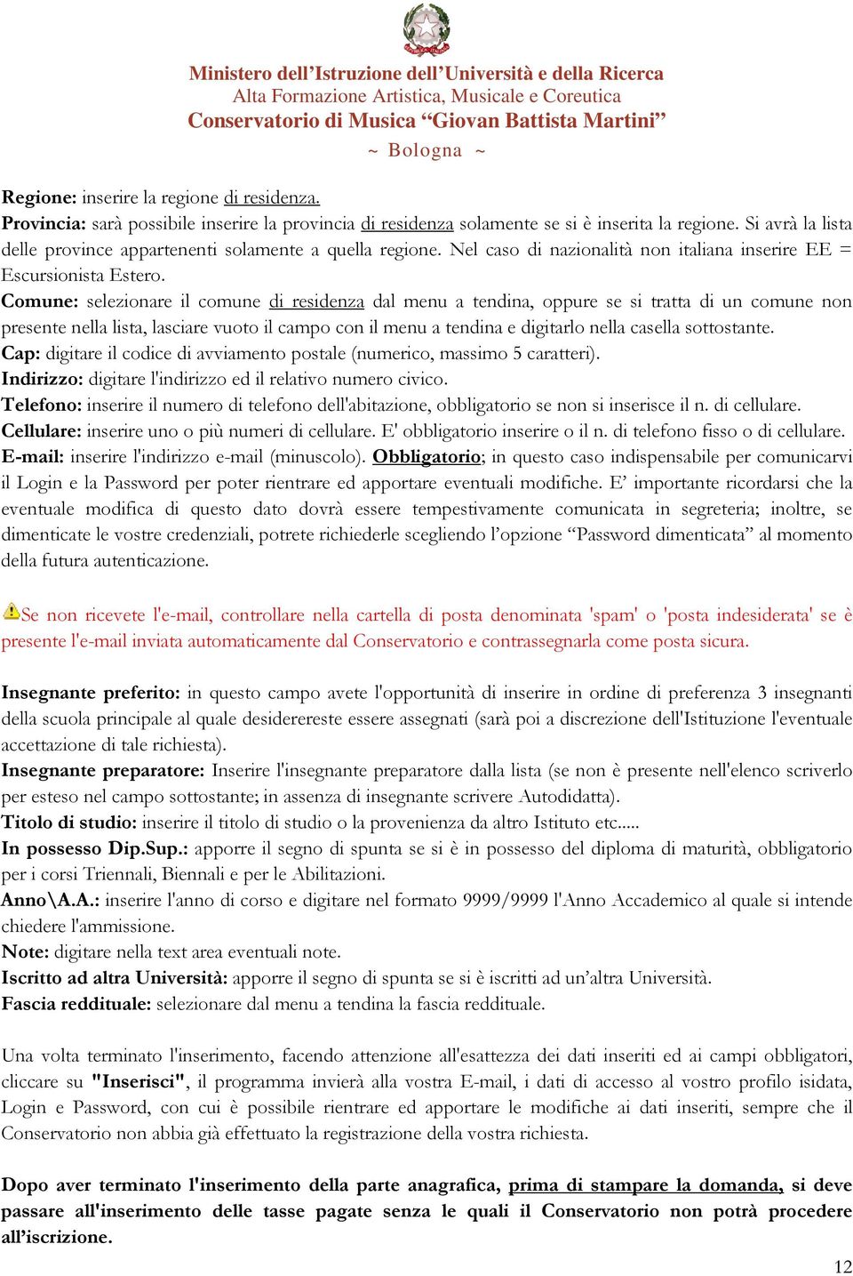 Comune: selezionare il comune di residenza dal menu a tendina, oppure se si tratta di un comune non presente nella lista, lasciare vuoto il campo con il menu a tendina e digitarlo nella casella