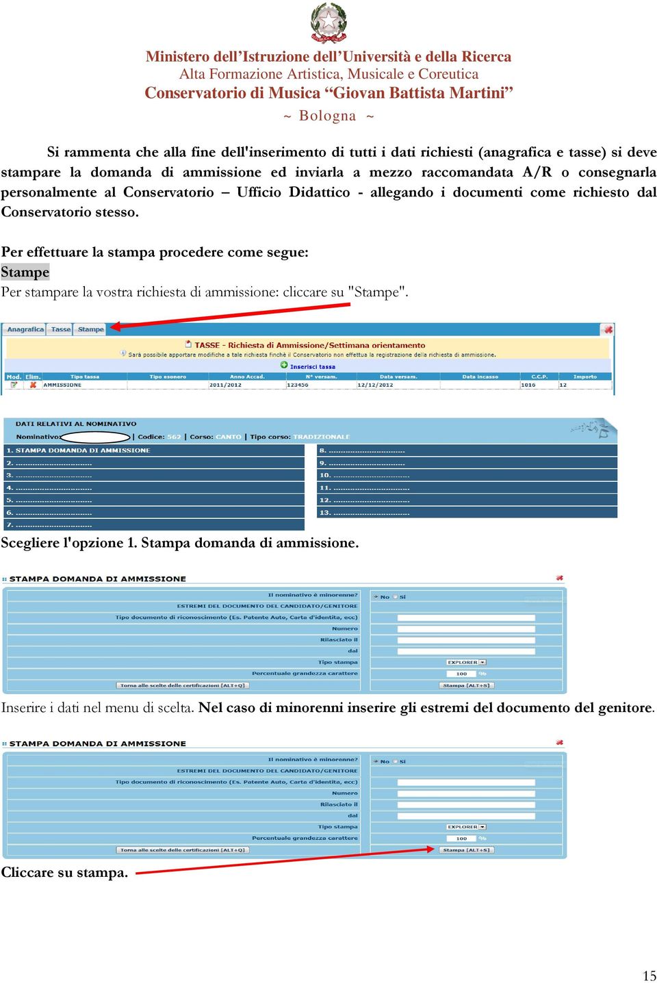 stesso. Per effettuare la stampa procedere come segue: Stampe Per stampare la vostra richiesta di : cliccare su "Stampe".