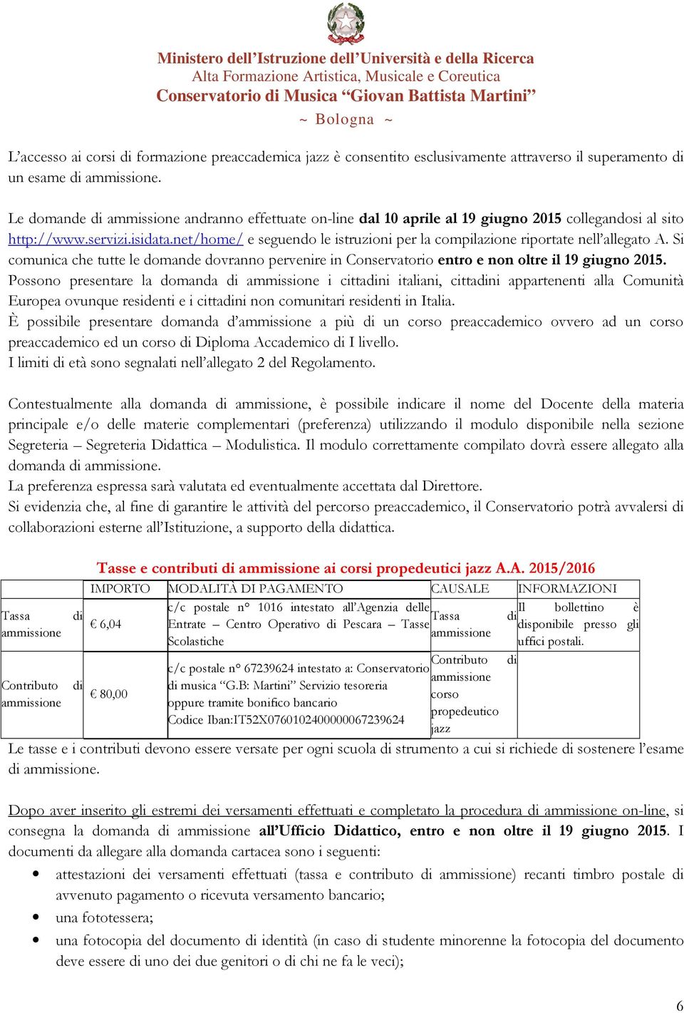 net/home/ e seguendo le istruzioni per la compilazione riportate nell allegato A. Si comunica che tutte le domande dovranno pervenire in Conservatorio entro e non oltre il 19 giugno 2015.