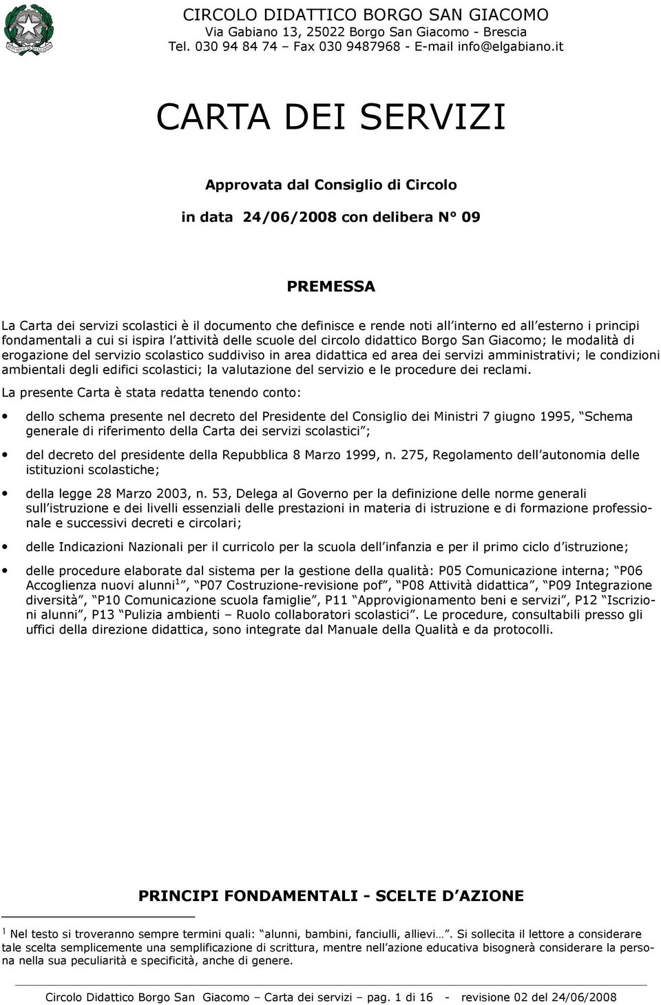 esterno i principi fondamentali a cui si ispira l attività delle scuole del circolo didattico Borgo San Giacomo; le modalità di erogazione del servizio scolastico suddiviso in area didattica ed area