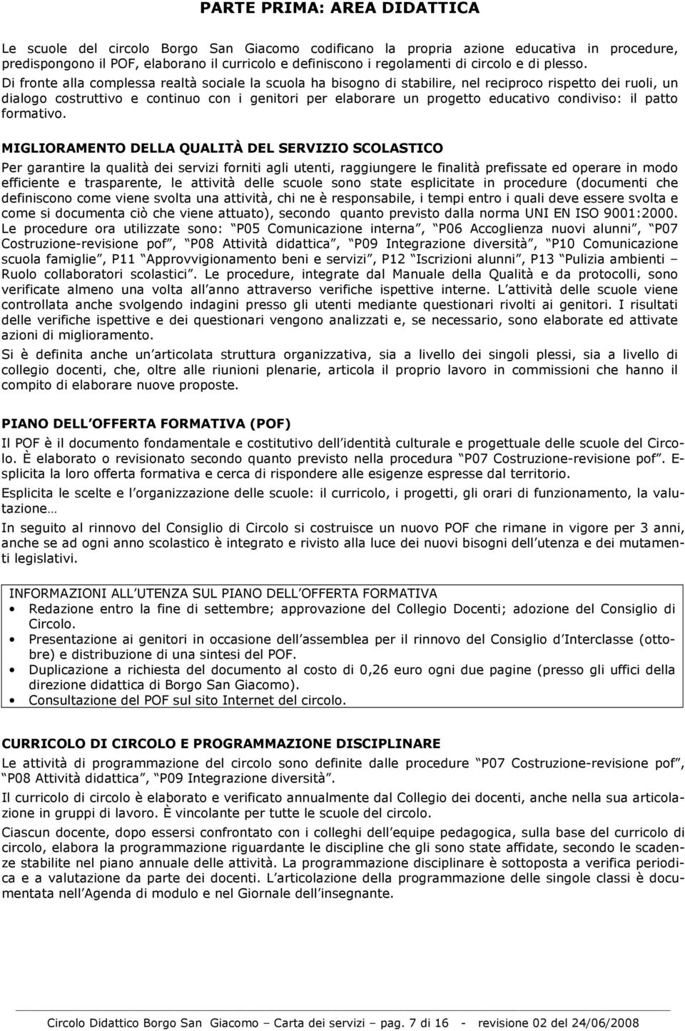 Di fronte alla complessa realtà sociale la scuola ha bisogno di stabilire, nel reciproco rispetto dei ruoli, un dialogo costruttivo e continuo con i genitori per elaborare un progetto educativo