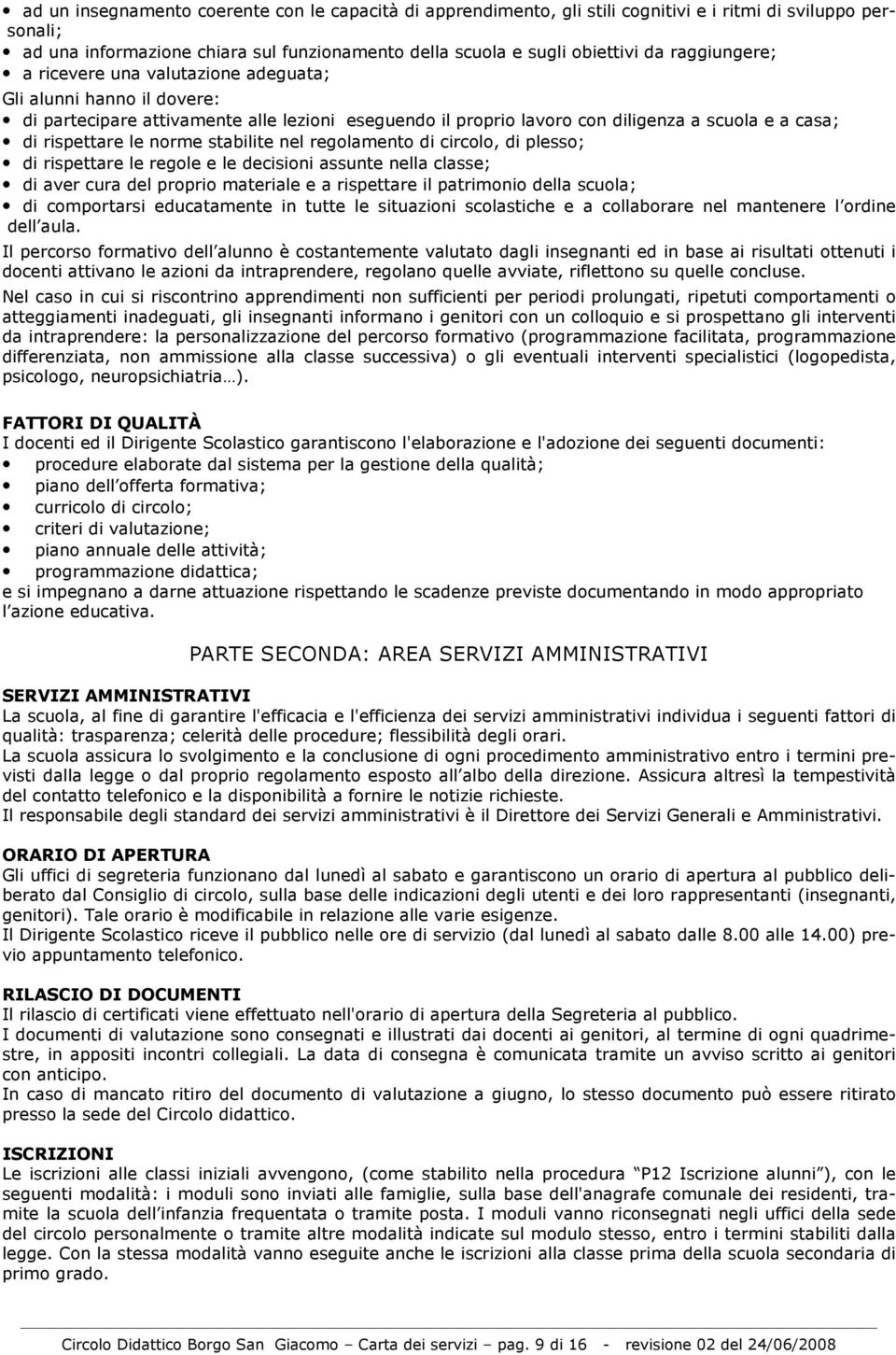 norme stabilite nel regolamento di circolo, di plesso; di rispettare le regole e le decisioni assunte nella classe; di aver cura del proprio materiale e a rispettare il patrimonio della scuola; di