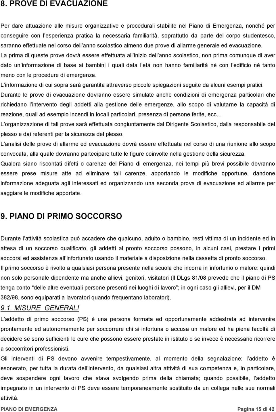 La prima di queste prove dovrà essere effettuata all inizio dell anno scolastico, non prima comunque di aver dato un informazione di base ai bambini i quali data l età non hanno familiarità né con l