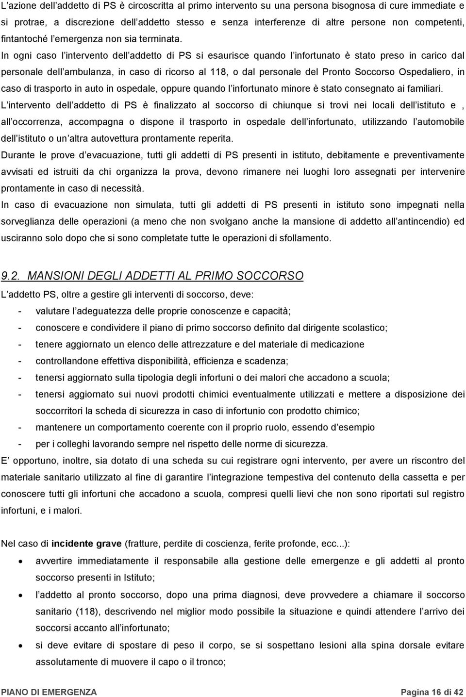 In ogni caso l intervento dell addetto di PS si esaurisce quando l infortunato è stato preso in carico dal personale dell ambulanza, in caso di ricorso al 118, o dal personale del Pronto Soccorso