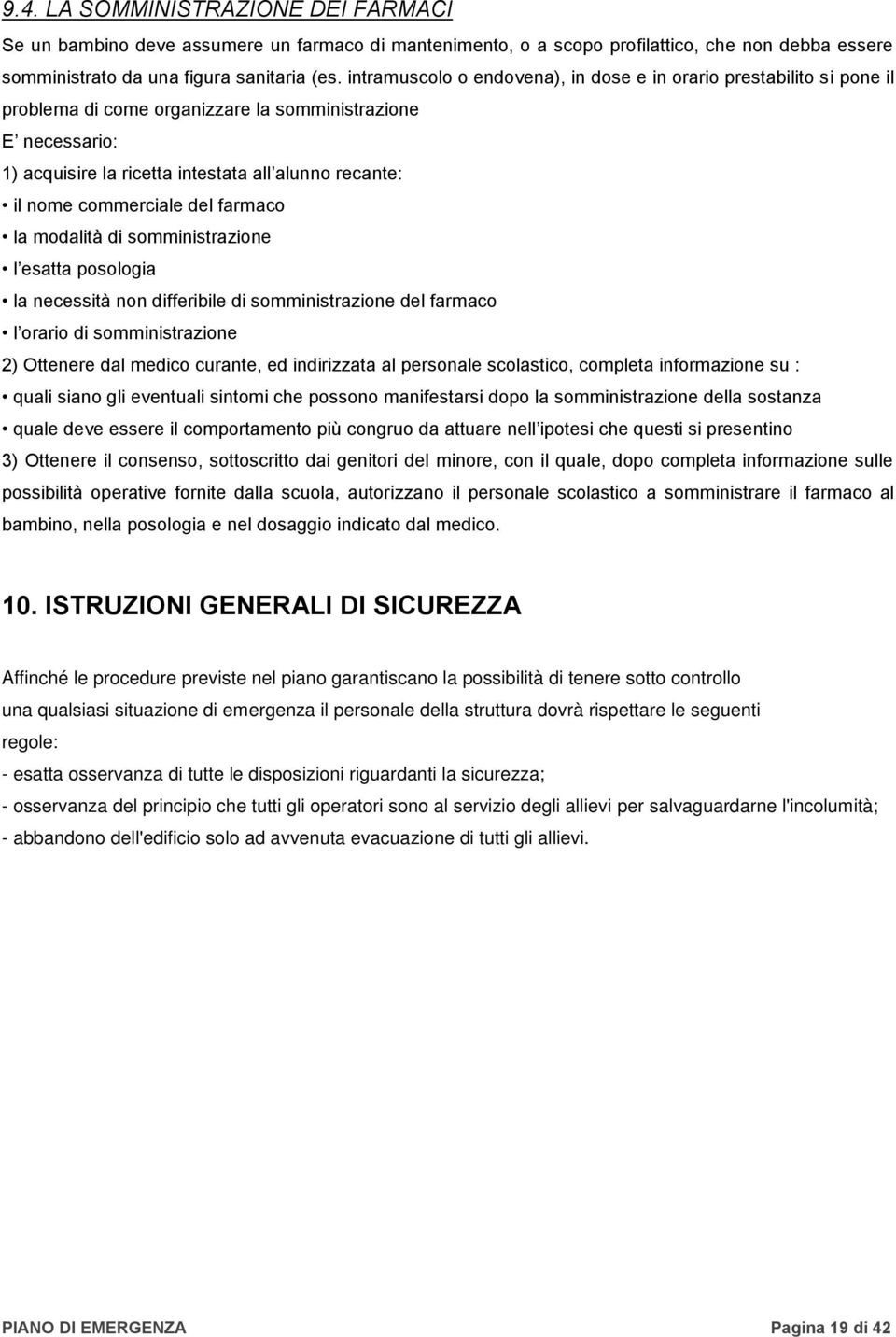 commerciale del farmaco la modalità di somministrazione l esatta posologia la necessità non differibile di somministrazione del farmaco l orario di somministrazione 2) Ottenere dal medico curante, ed