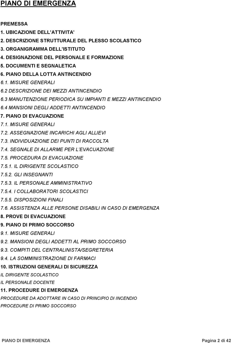 4 MANSIONI DEGLI ADDETTI ANTINCENDIO 7. PIANO DI EVACUAZIONE 7.1. MISURE GENERALI 7.2. ASSEGNAZIONE INCARICHI AGLI ALLIEVI 7.3. INDIVIDUAZIONE DEI PUNTI DI RACCOLTA 7.4. SEGNALE DI ALLARME PER L EVACUAZIONE 7.