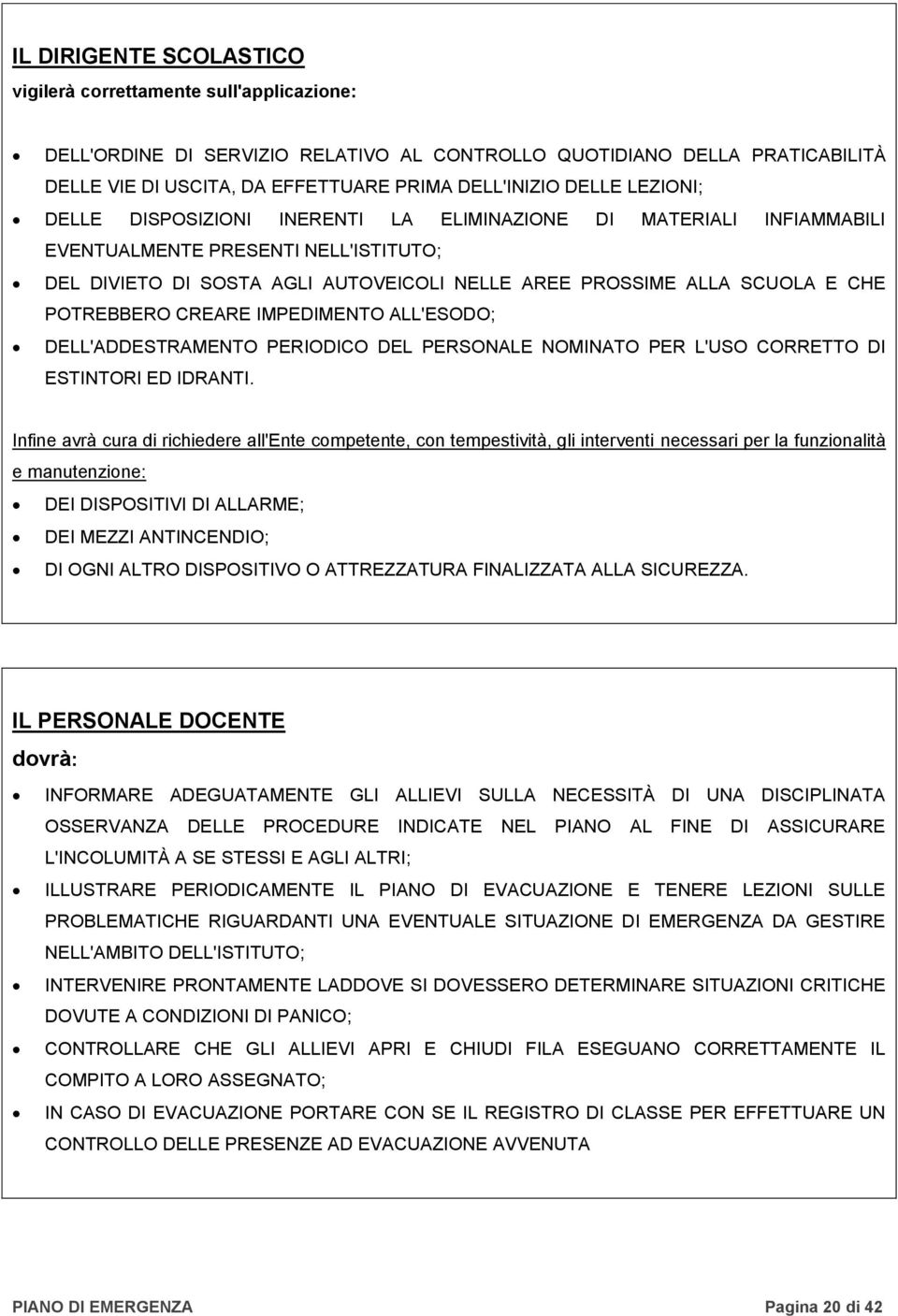 POTREBBERO CREARE IMPEDIMENTO ALL'ESODO; DELL'ADDESTRAMENTO PERIODICO DEL PERSONALE NOMINATO PER L'USO CORRETTO DI ESTINTORI ED IDRANTI.